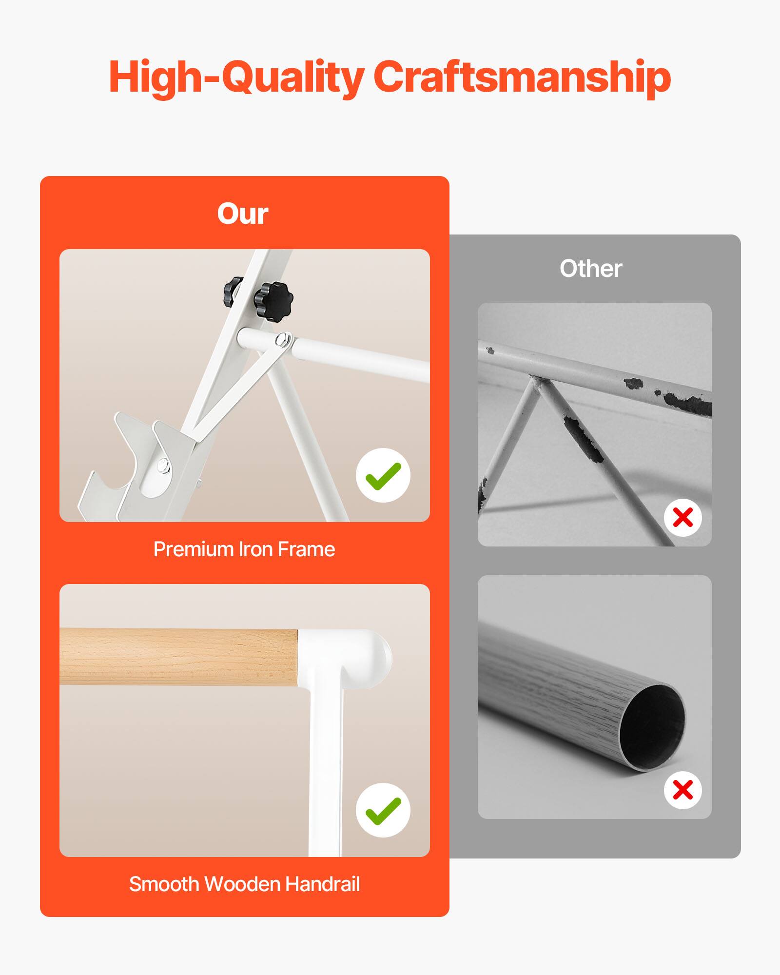 High-Quality Craftsmanship

Our
- Premium Iron Frame
- Smooth Wooden Handrail

Other
- Premium Iron Frame
- Smooth Wooden Handrail