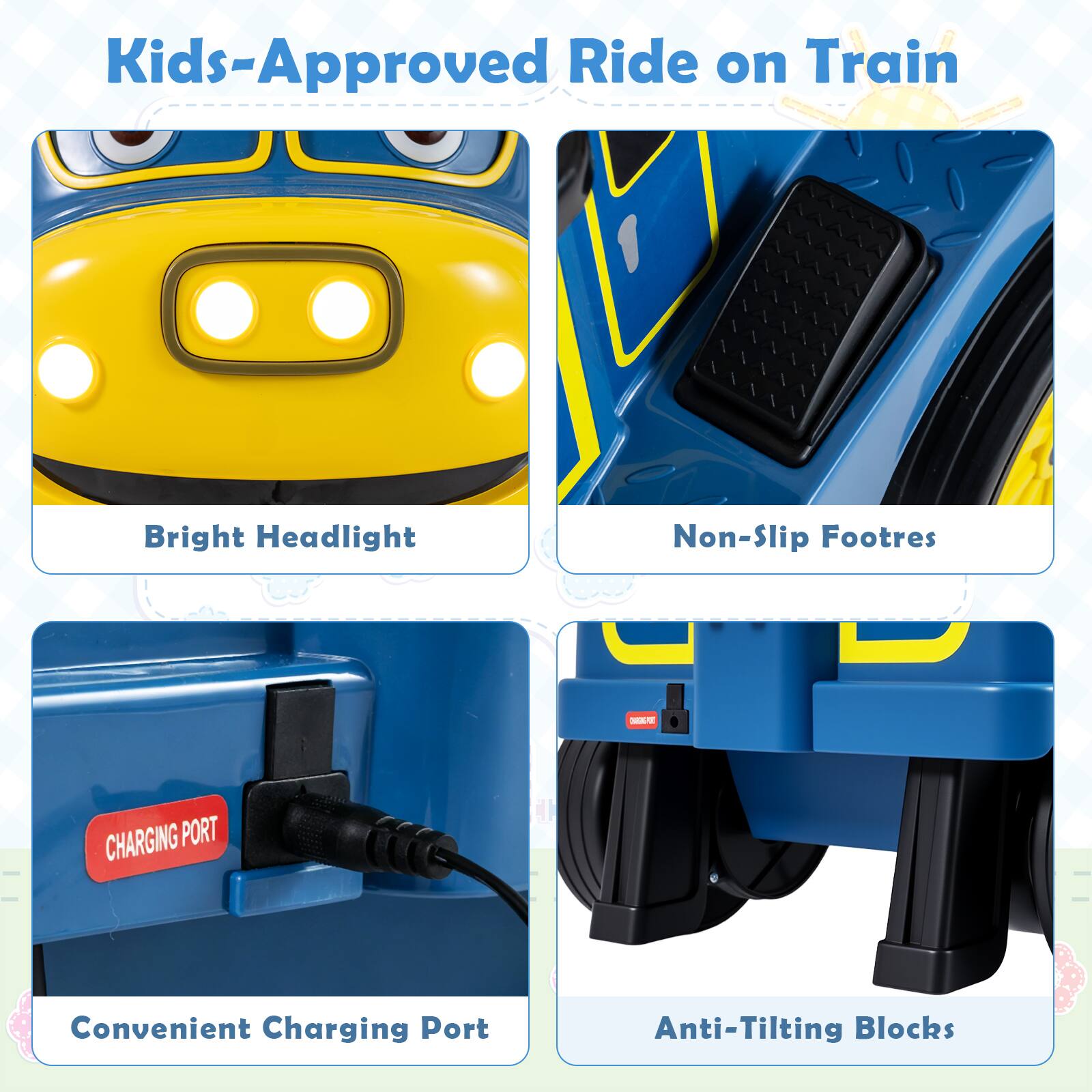 Kids-Approved Ride on Train  
Bright Headlight  
Non-Slip Footrest  
Convenient Charging Port  
Anti-Tilting Blocks