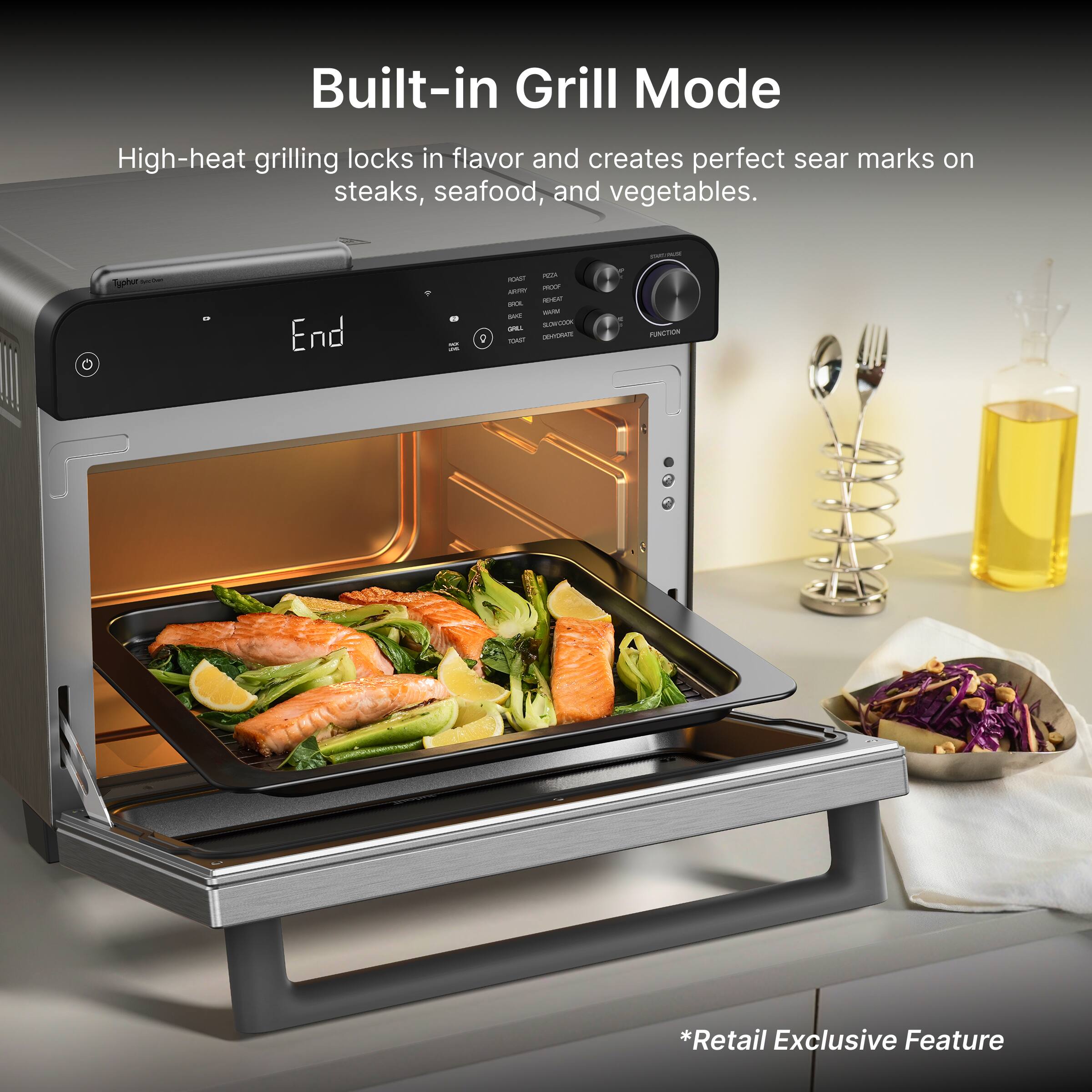 Built-in Grill Mode

High-heat grilling locks in flavor and creates perfect sear marks on steaks, seafood, and vegetables.

*Retail Exclusive Feature