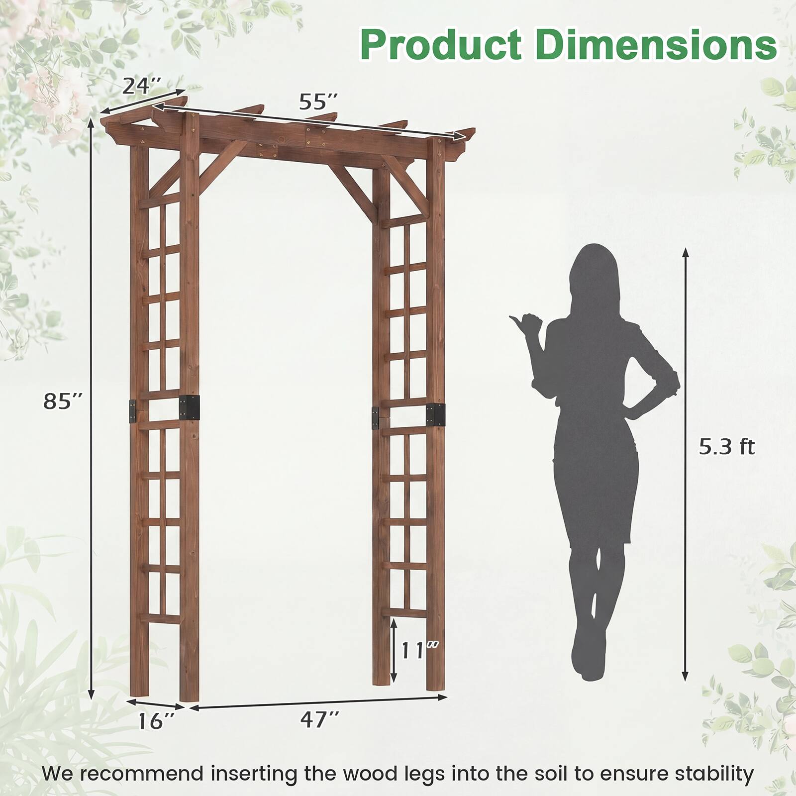 Product Dimensions

- 24"
- 55"
- 85"
- 5.3 ft
- 16"
- 47"
- 11"

We recommend inserting the wood legs into the soil to ensure stability.