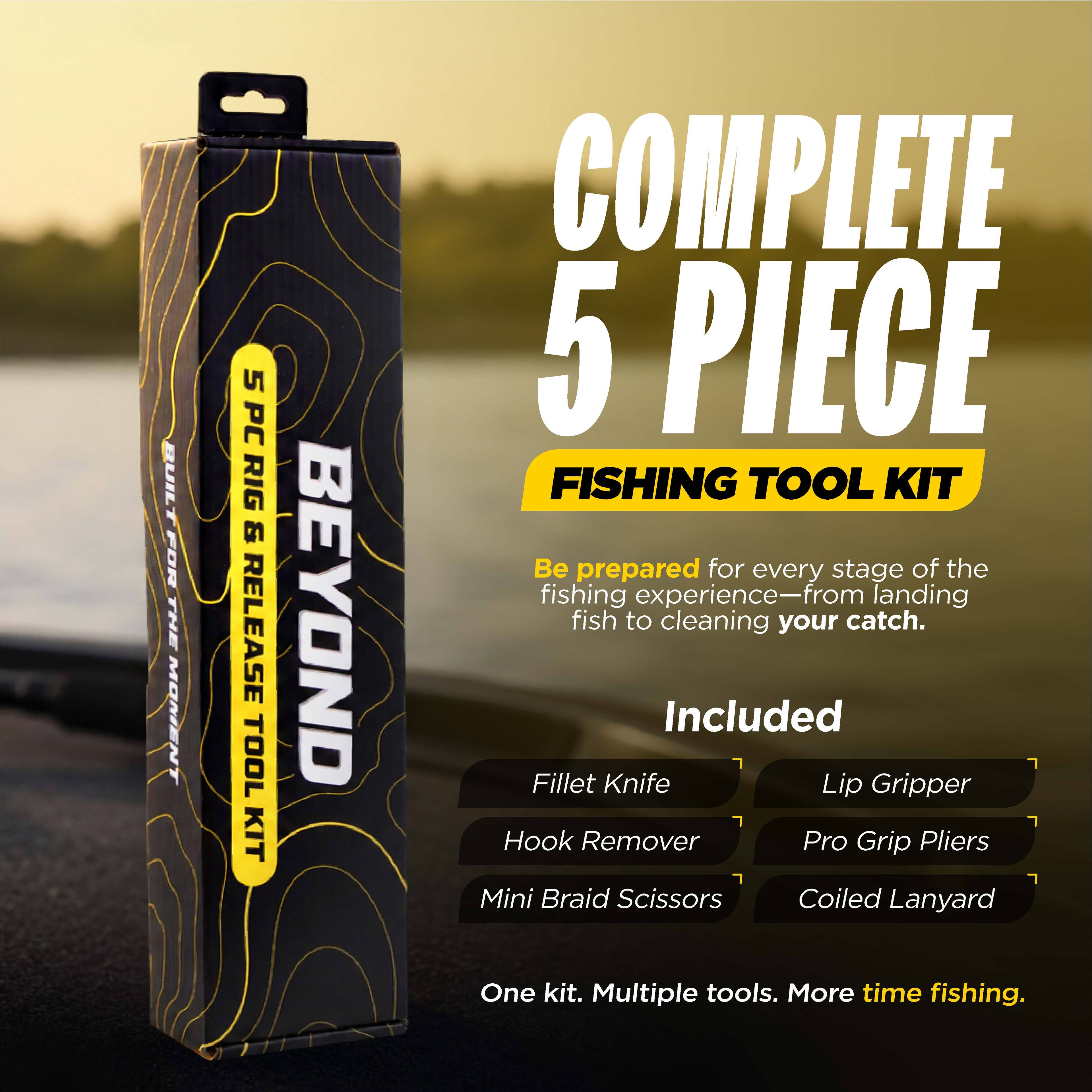 5 PC RIG & RELEASE TOOL KIT BEYOND COMPLETE 5 PIECE FISHING TOOL KIT

Be prepared for every stage of the fishing experience—from landing fish to cleaning your catch.

Included:
- Fillet Knife
- Lip Gripper
- Hook Remover
- Pro Grip Pliers
- Mini Braid Scissors
- Coiled Lanyard

One kit. Multiple tools. More time fishing.