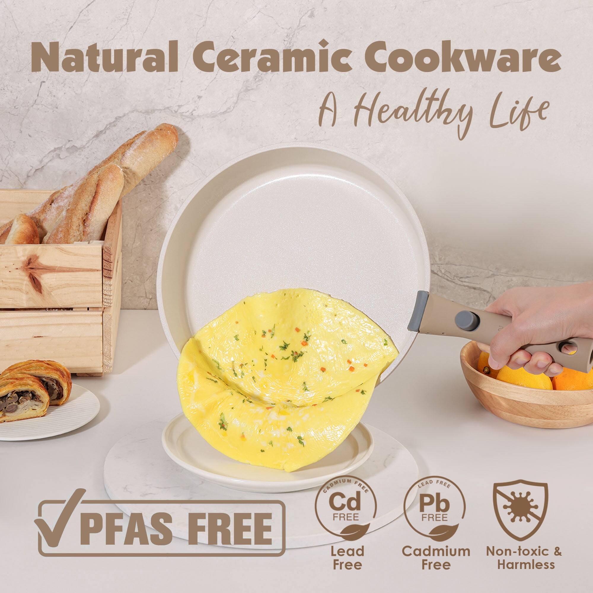Natural Ceramic Cookware  
A Healthy Life  

PFAS FREE  

CADMIUM FREE  
Cd FREE  

LEAD FREE  
Pb FREE  

Lead Free  
Cadmium Free  
Non-toxic & Harmless