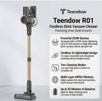 Teendow R01 Cordless Stick Vacuum Cleaner  
Featuring Rose Gold Accents  

- Powerful 250W Suction  
  Equipped with a 250W motor delivering up to 22 kPa suction on high, effectively picks up dust, debris, and pet hair.  

- Cordless & Lightweight Design  
  For easy movement and convenient cleaning without tangled cords.  

- Two Cleaning Modes  
  1/2 Low and High power modes for versatile use.  

- Multi-Layer HEPA Filtration  
  Helps capture fine dust and particles, improving air cleanliness.  

- Up to 35 Minutes of Runtime  
  Ideal for daily cleaning tasks (16 mins in high mode).