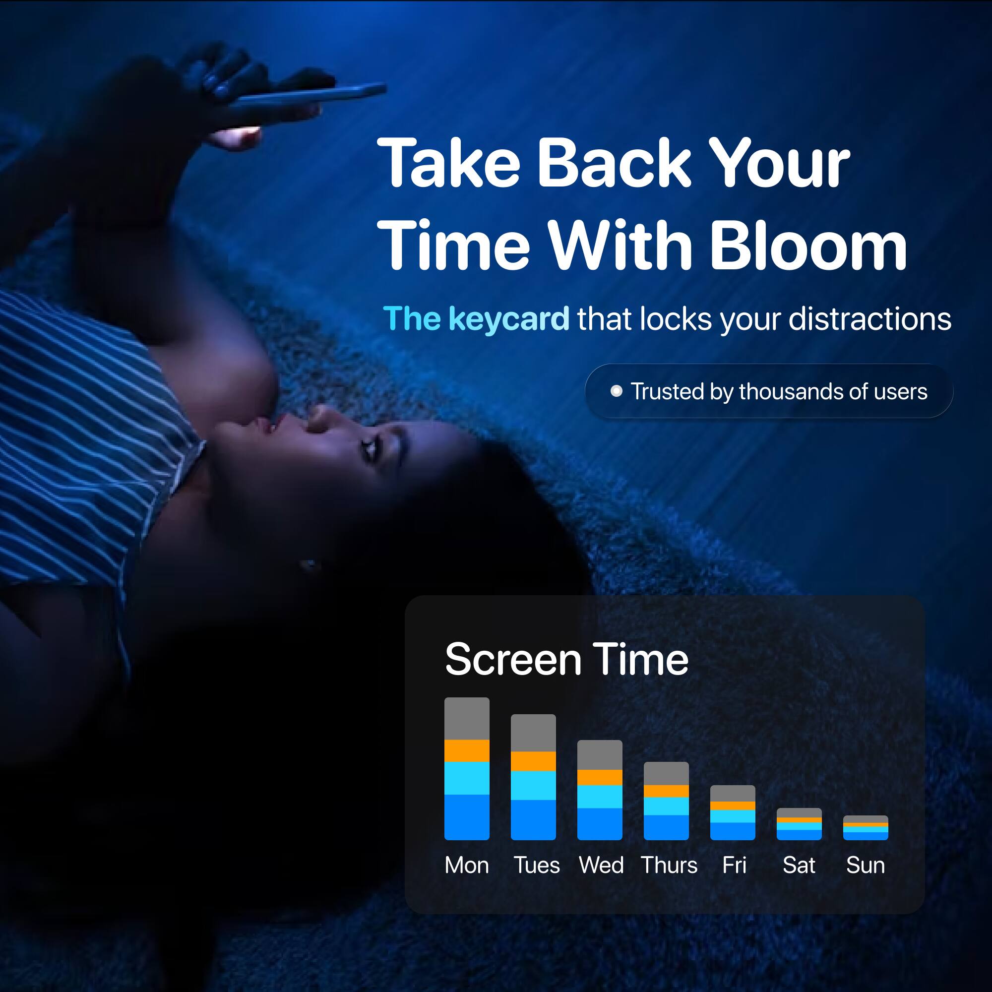 Take Back Your Time With Bloom  
The keycard that locks your distractions  
• Trusted by thousands of users  

Screen Time  
Mon Tues Wed Thurs Fri Sat Sun