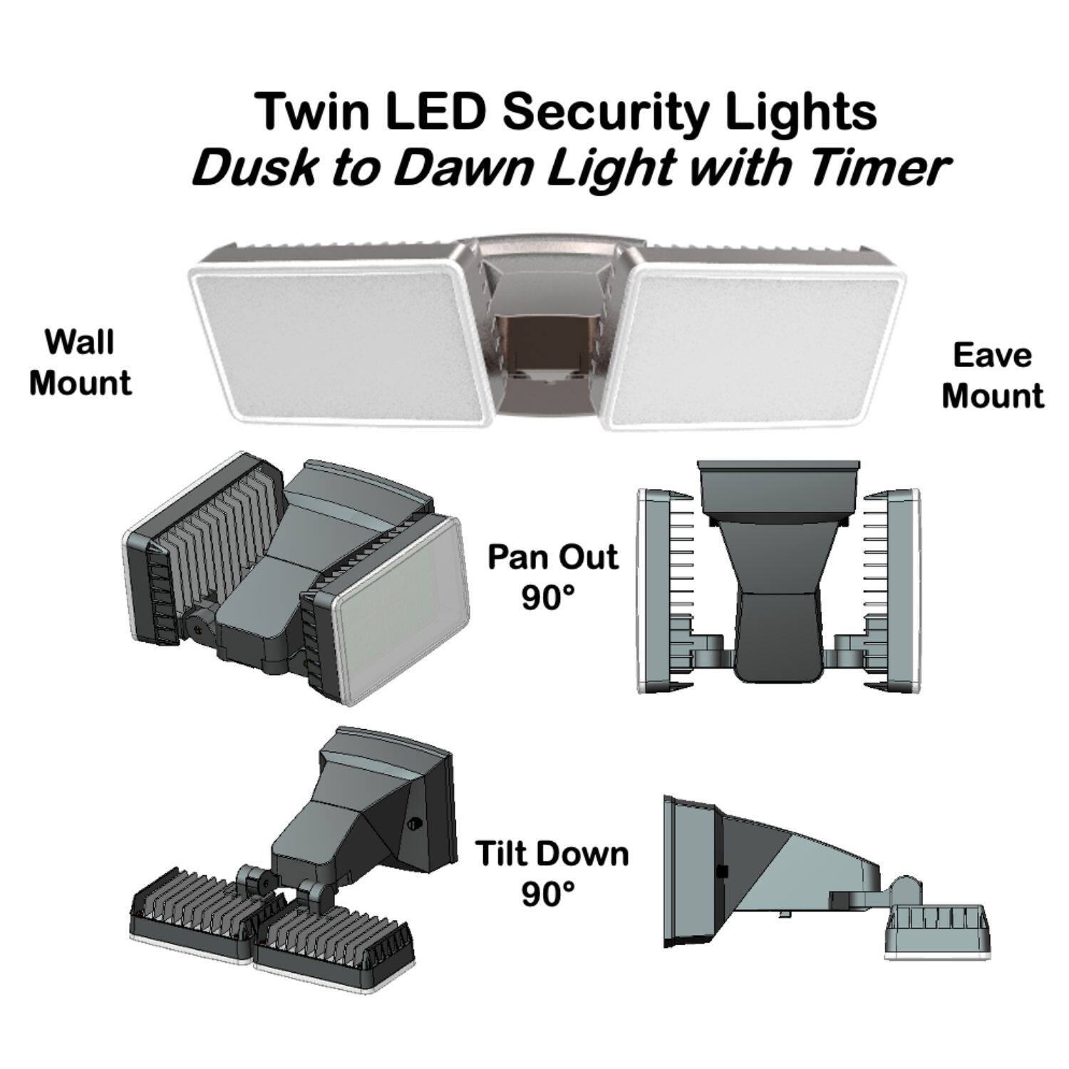 Twin LED Security Lights  
Dusk to Dawn Light with Timer  

- Wall Mount  
- Eave Mount  
- Pan Out 90°  
- Tilt Down 90°