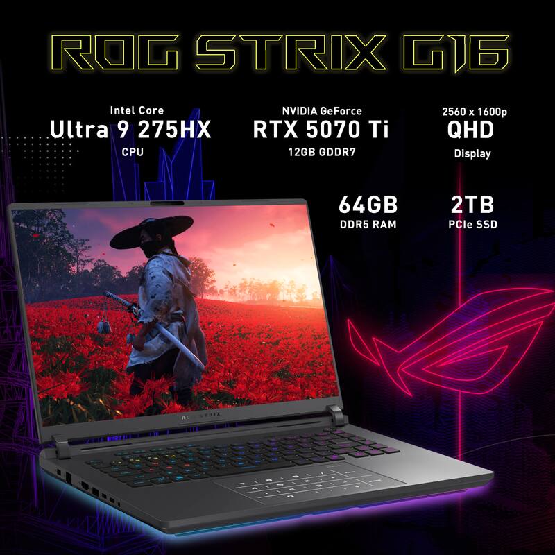 ROG STRIX G16  
Intel Core Ultra 9 275HX CPU  
NVIDIA GeForce RTX 5070 Ti 12GB GDDR7  
2560 x 1600p QHD Display  
64GB DDR5 RAM  
2TB PCIe SSD