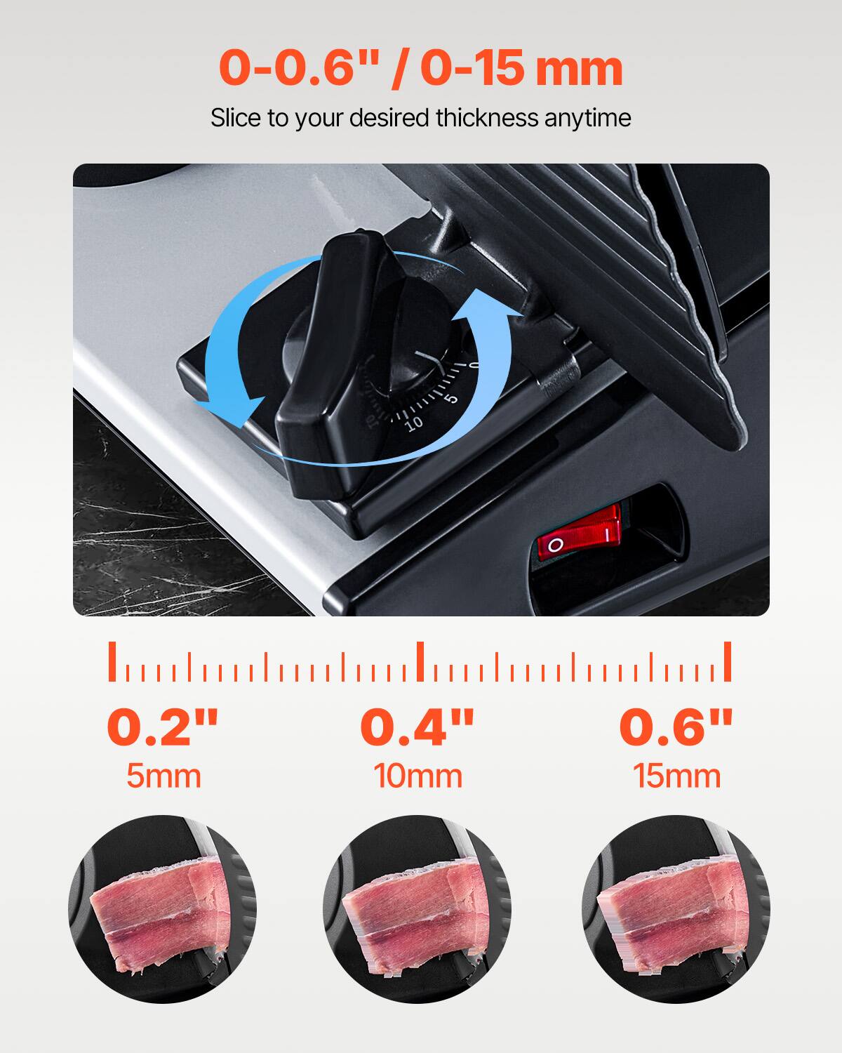 0-0.6" / 0-15 mm  
Slice to your desired thickness anytime  

0.2"  
5mm  

0.4"  
10mm  

0.6"  
15mm