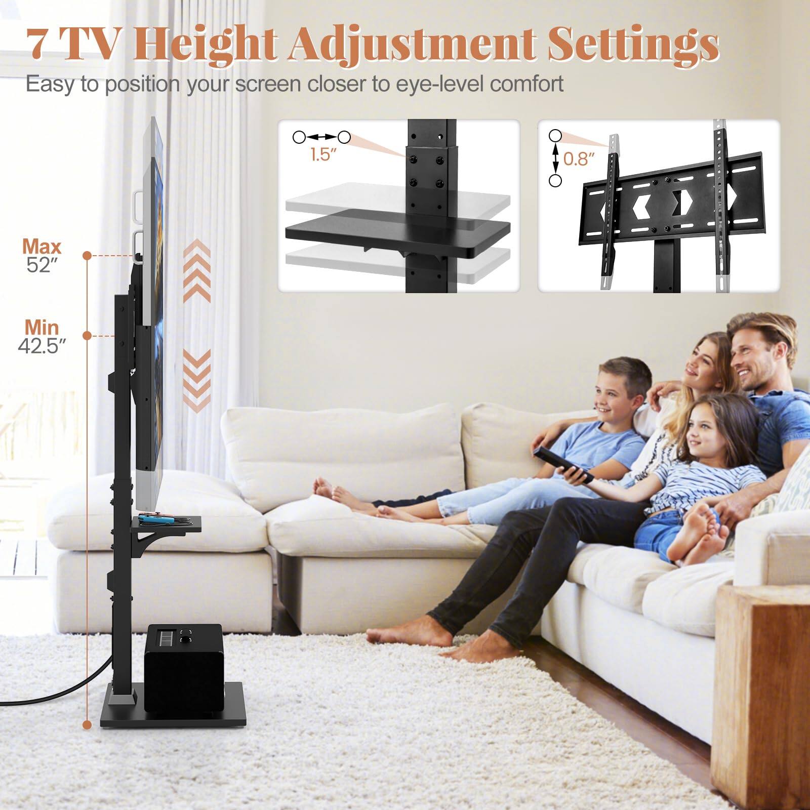 7 TV Height Adjustment Settings  
Easy to position your screen closer to eye-level comfort  

Max 52"  
Min 42.5"  

1.5"  
0.8"