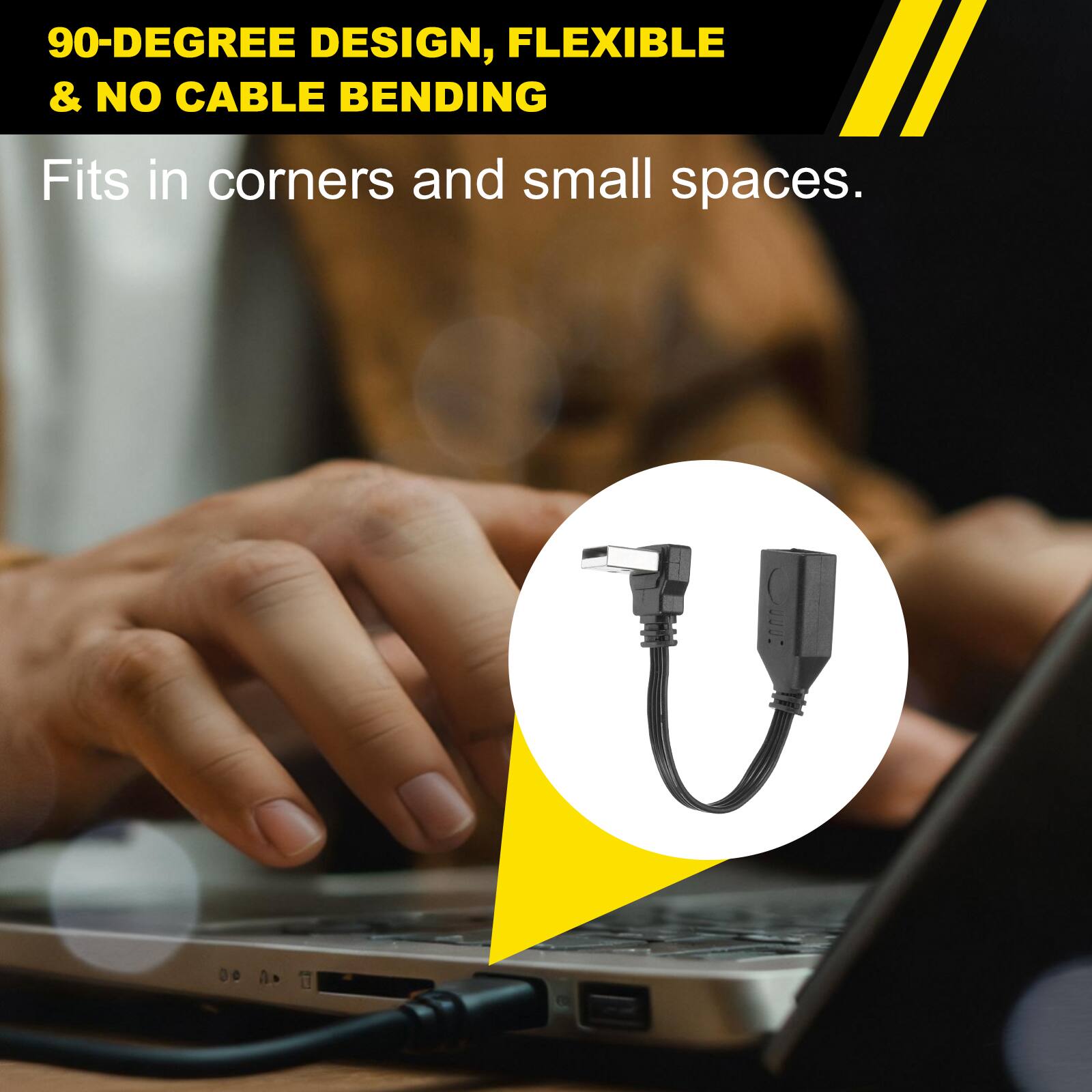 90-DEGREE DESIGN, FLEXIBLE & NO CABLE BENDING  
Fits in corners and small spaces.