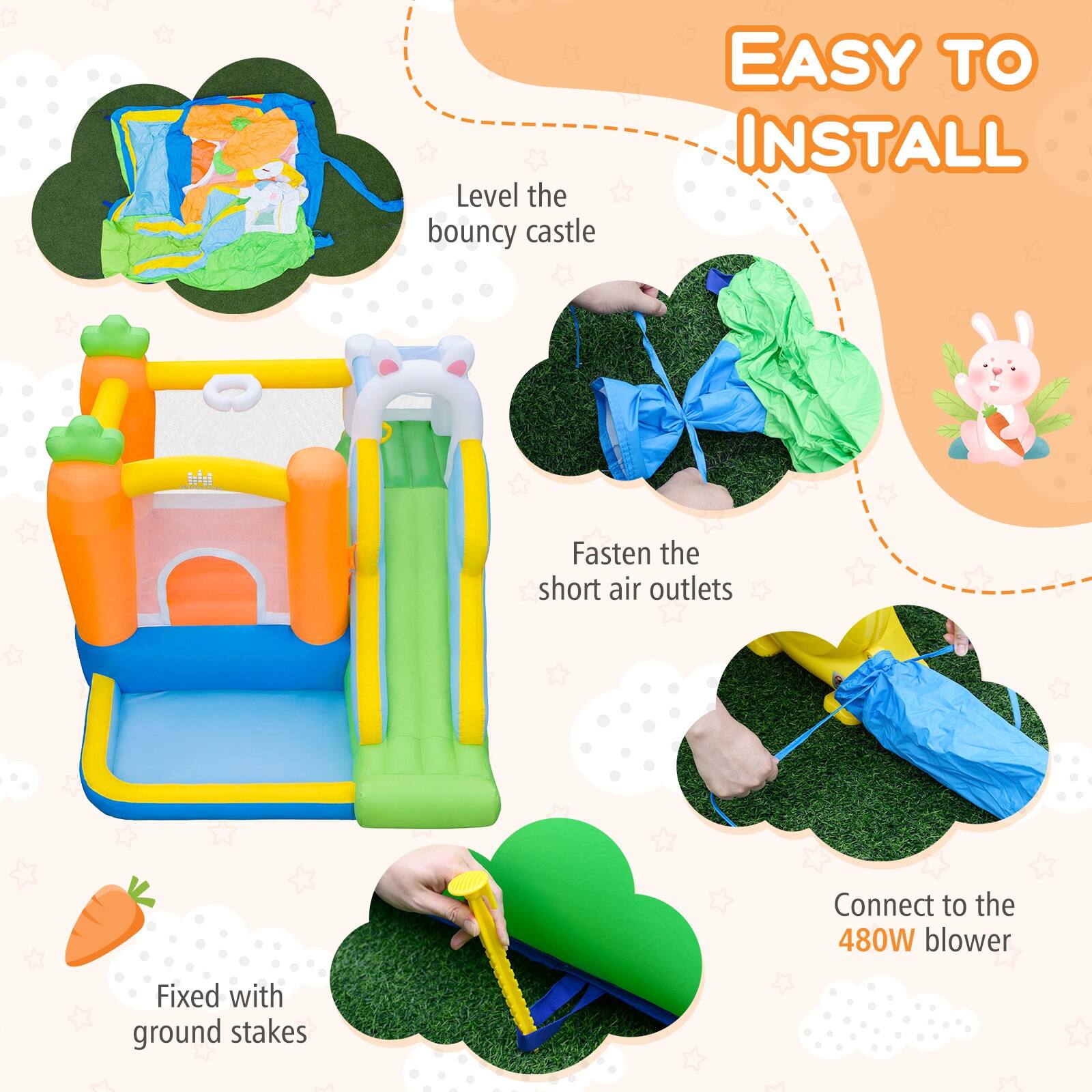 EASY TO INSTALL

- Level the bouncy castle
- Fasten the short air outlets
- Connect to the 480W blower
- Fixed with ground stakes