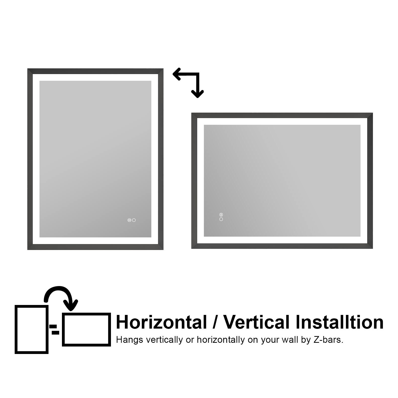 Horizontal / Vertical Installation  
Hangs vertically or horizontally on your wall by Z-bars.