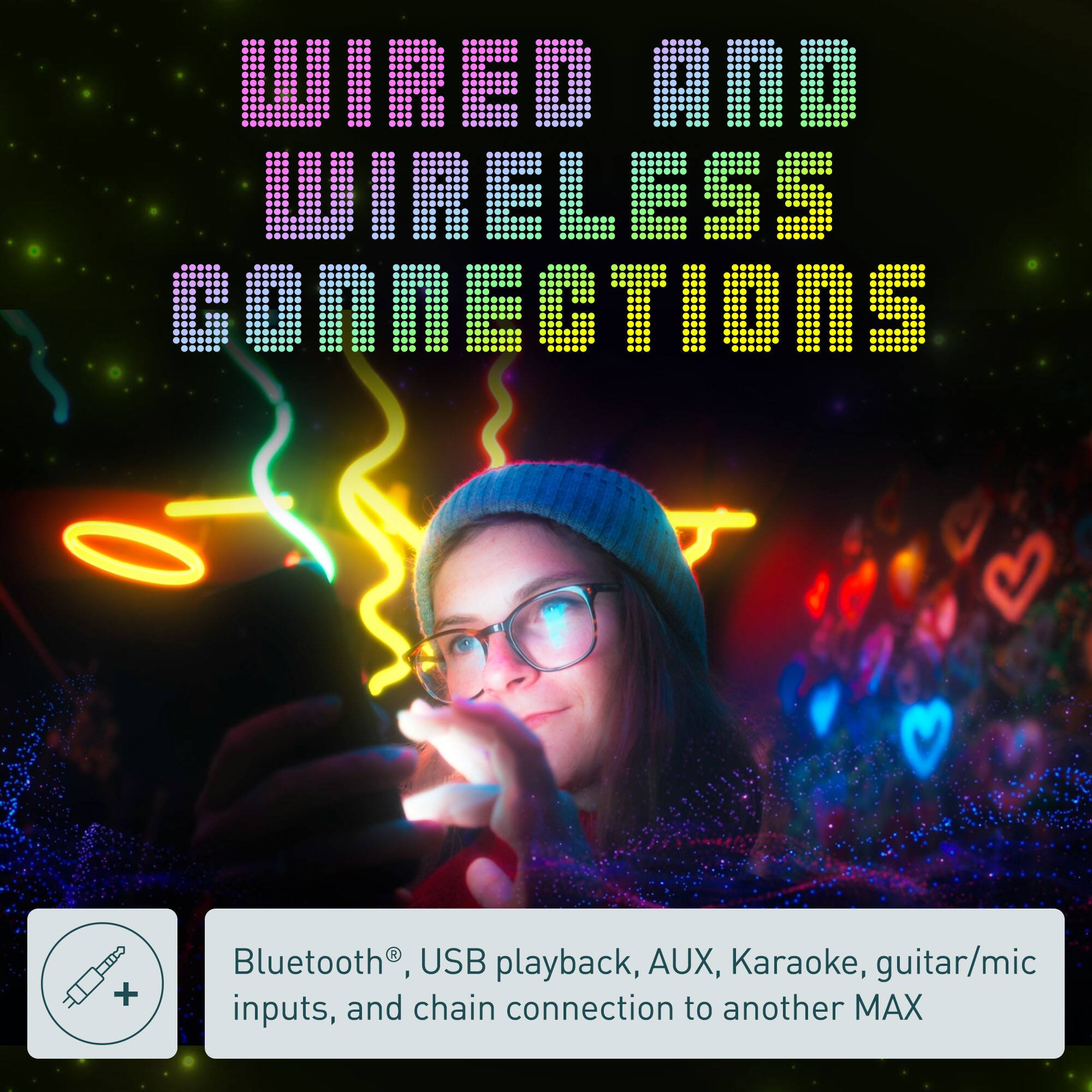 WIRED AND WIRELESS CONNECTIONS: Bluetooth, USB playback, AUX, Karaoke, guitar/mic inputs, and chain connection to another MAX.