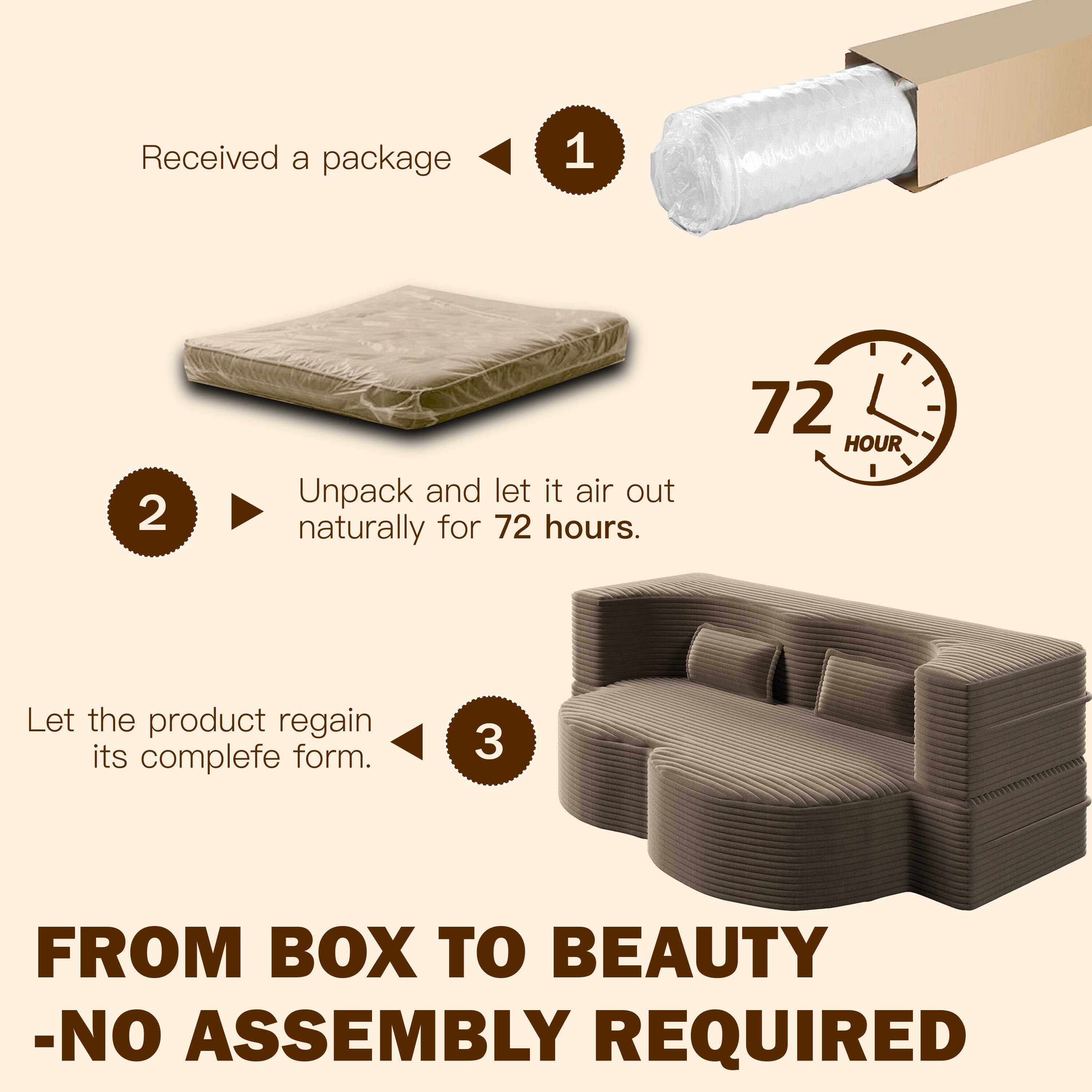 1. Received a package

2. Unpack and let it air out naturally for 72 hours.

3. Let the product regain its complete form.

FROM BOX TO BEAUTY - NO ASSEMBLY REQUIRED
