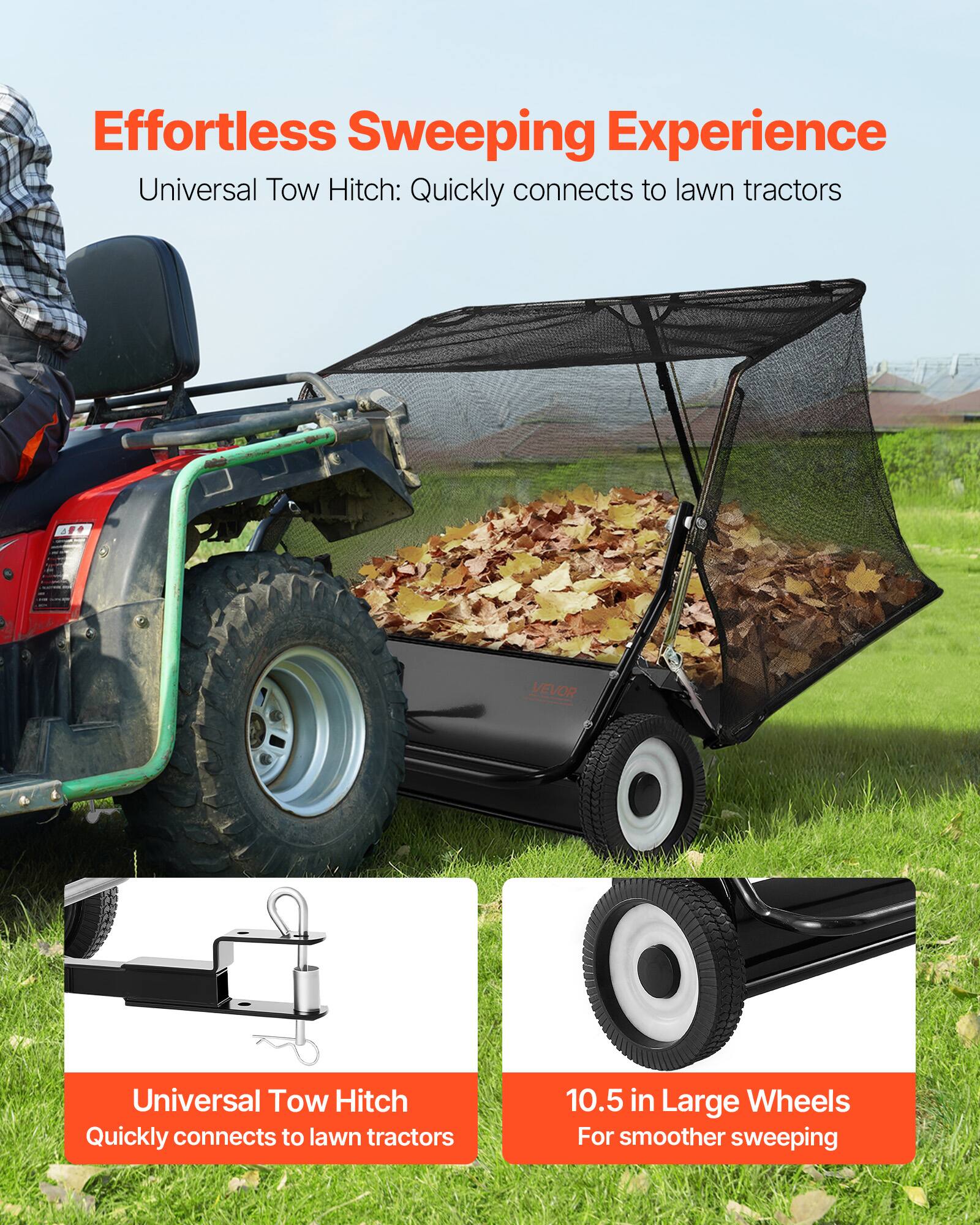 Effortless Sweeping Experience  
Universal Tow Hitch: Quickly connects to lawn tractors  

Universal Tow Hitch  
Quickly connects to lawn tractors  

10.5 in Large Wheels  
For smoother sweeping