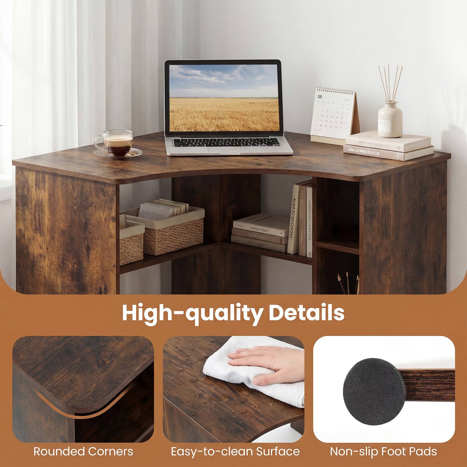 High-quality Details  
Rounded Corners  
Easy-to-clean Surface  
Non-slip Foot Pads