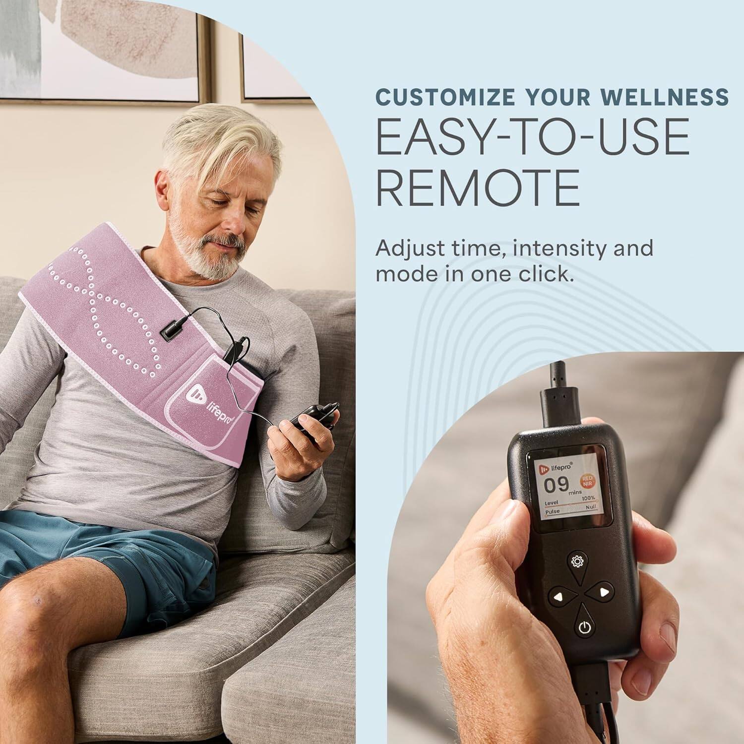 CUSTOMIZE YOUR WELLNESS  
EASY-TO-USE REMOTE  

Adjust time, intensity and mode in one click.  

lifepr iepro  
09 min  
100% Level  
Pure