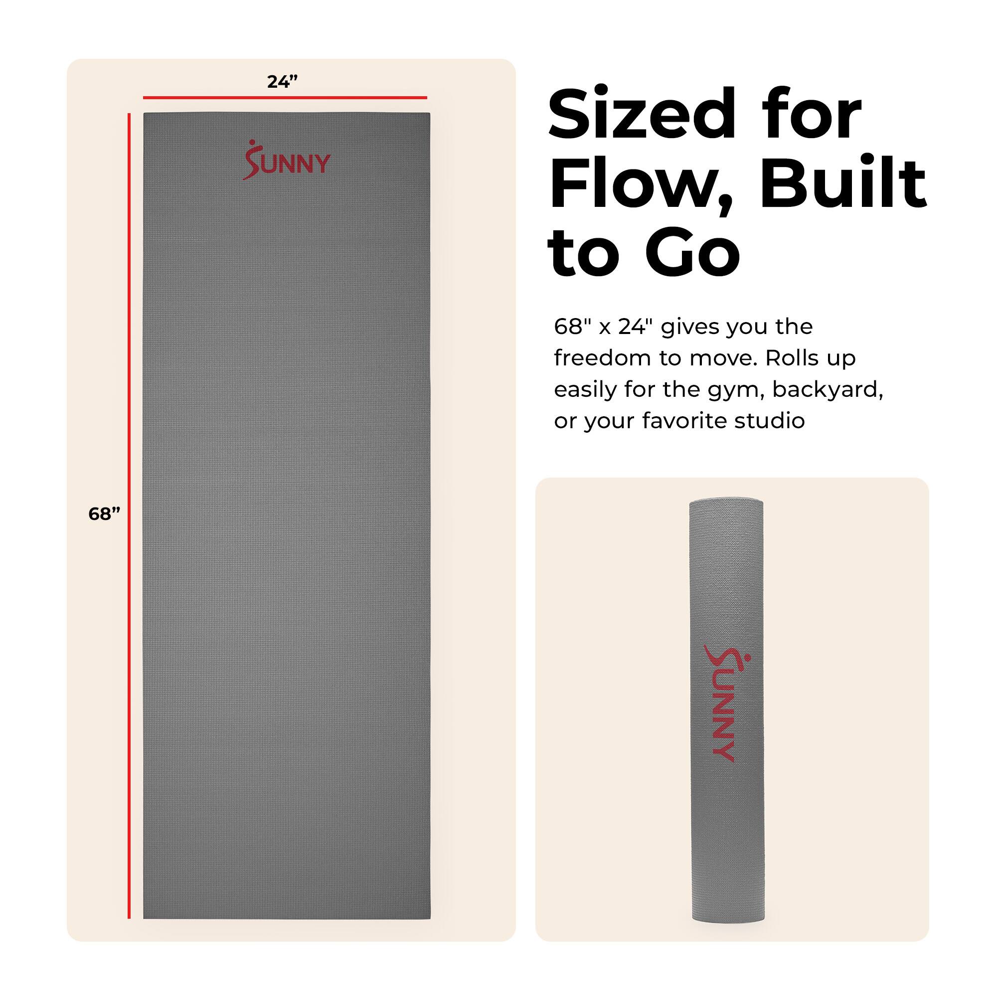 24" SUNNY  
Sized for Flow, Built to Go  
68" x 24" gives you the freedom to move. Rolls up easily for the gym, backyard, or your favorite studio  
68" SUNNY