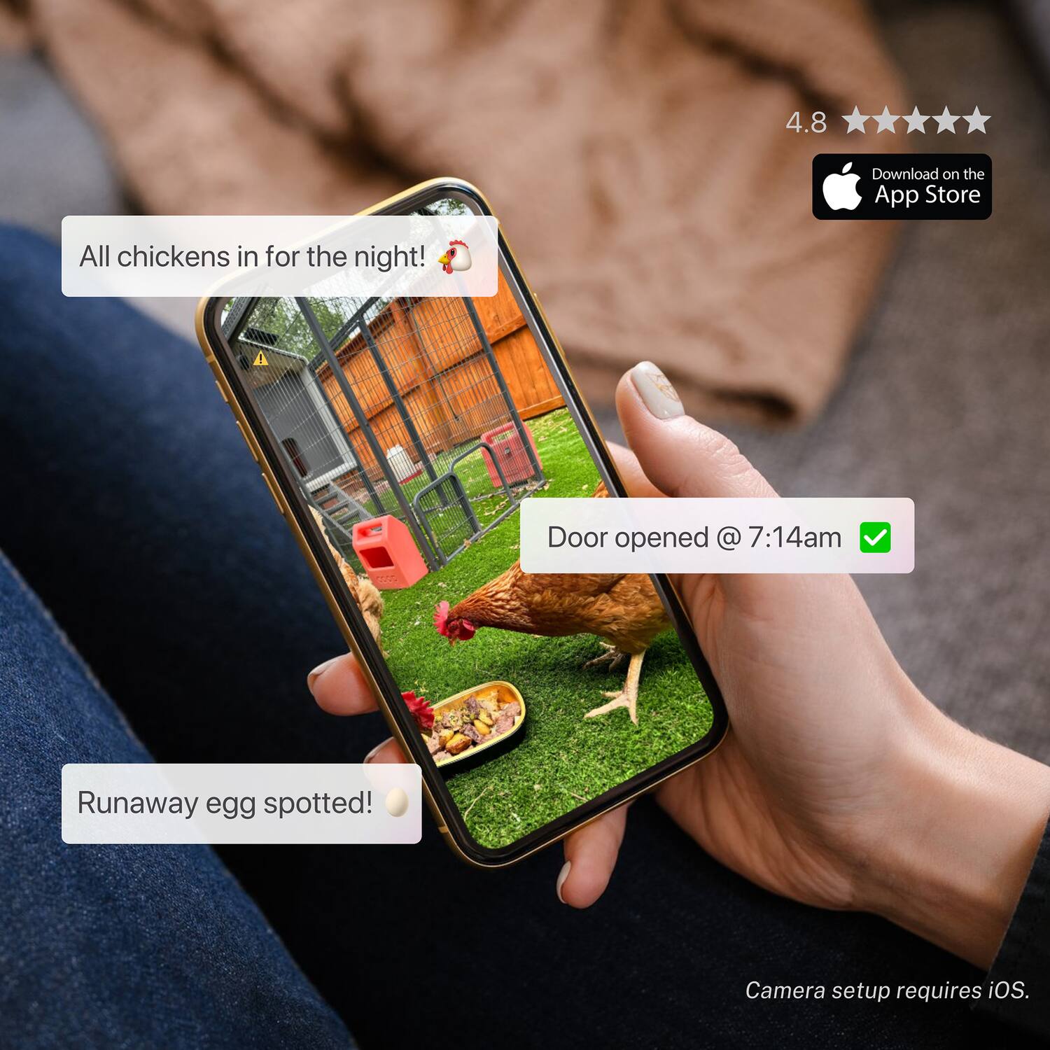 4.8 All chickens in for the night!  
Door opened @ 7:14am  
Runaway egg spotted!  
Camera setup requires iOS.  
Download on the App Store