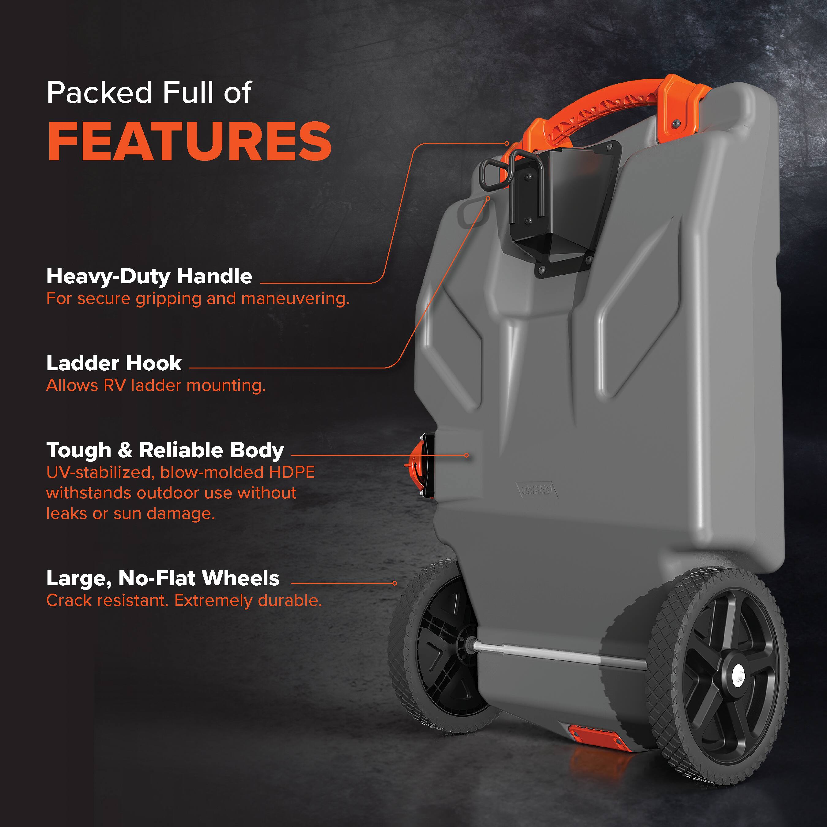 Packed Full of FEATURES

Heavy-Duty Handle
For secure gripping and maneuvering.

Ladder Hook
Allows RV ladder mounting.

Tough & Reliable Body
UV-stabilized, blow-molded HDPE withstands outdoor use without leaks or sun damage.

Large, No-Flat Wheels
Crack resistant. Extremely durable.