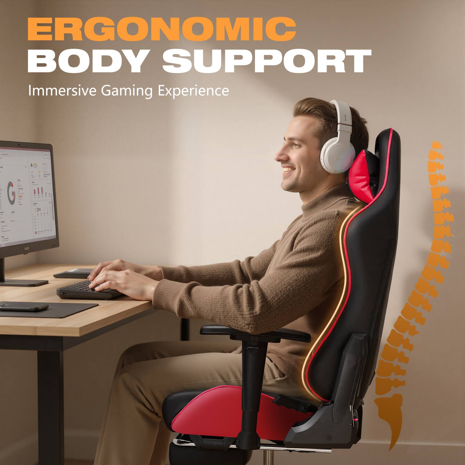 ERGONOMIC BODY SUPPORT  
Immersive Gaming Experience