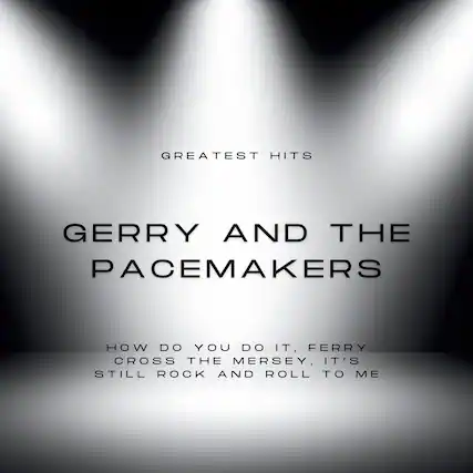 GREATEST HITS
GERRY AND THE PACEMAKERS
HOW DO YOU DO IT, FERRY CROSS THE MERSEY, IT'S STILL ROCK AND ROLL TO ME
