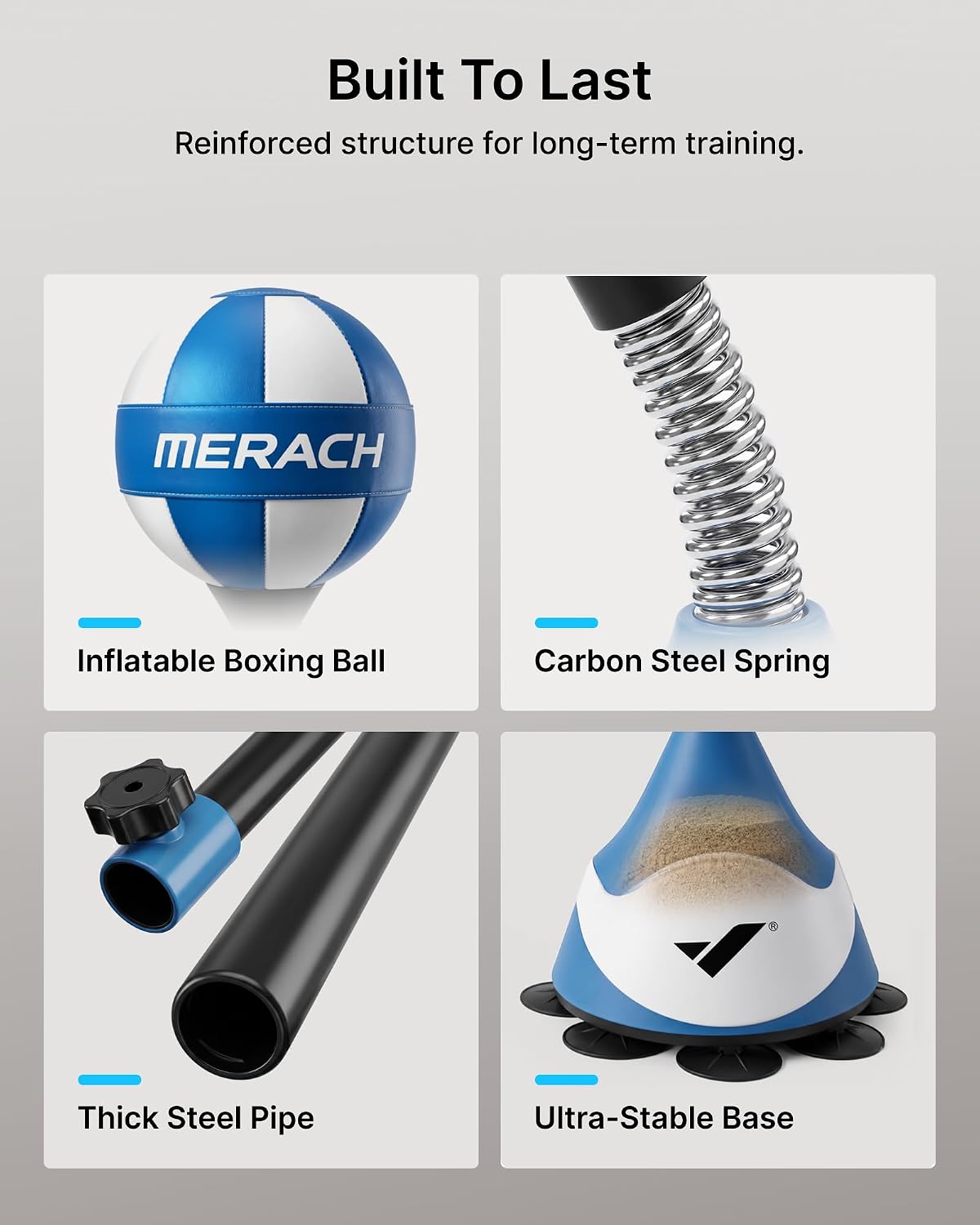 Built To Last  
Reinforced structure for long-term training.

MERACH  
Inflatable Boxing Ball  
Carbon Steel Spring  
Thick Steel Pipe  
Ultra-Stable Base