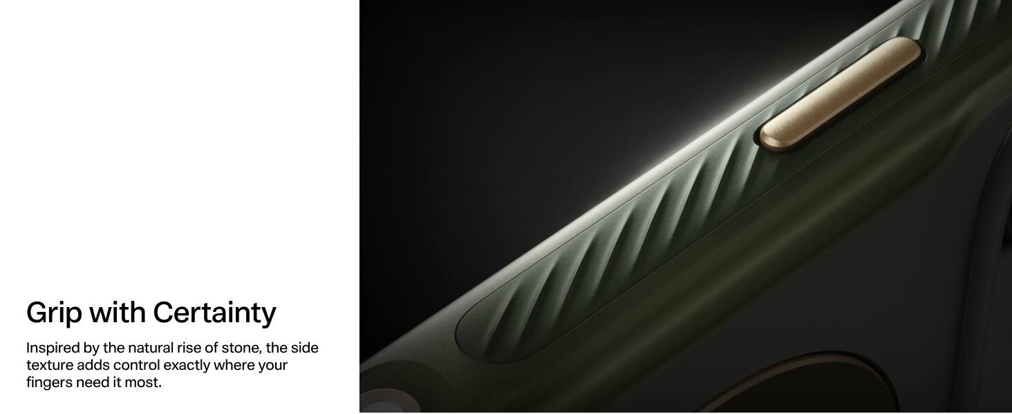 Grip with Certainty

Inspired by the natural rise of stone, the side texture adds control exactly where your fingers need it most.