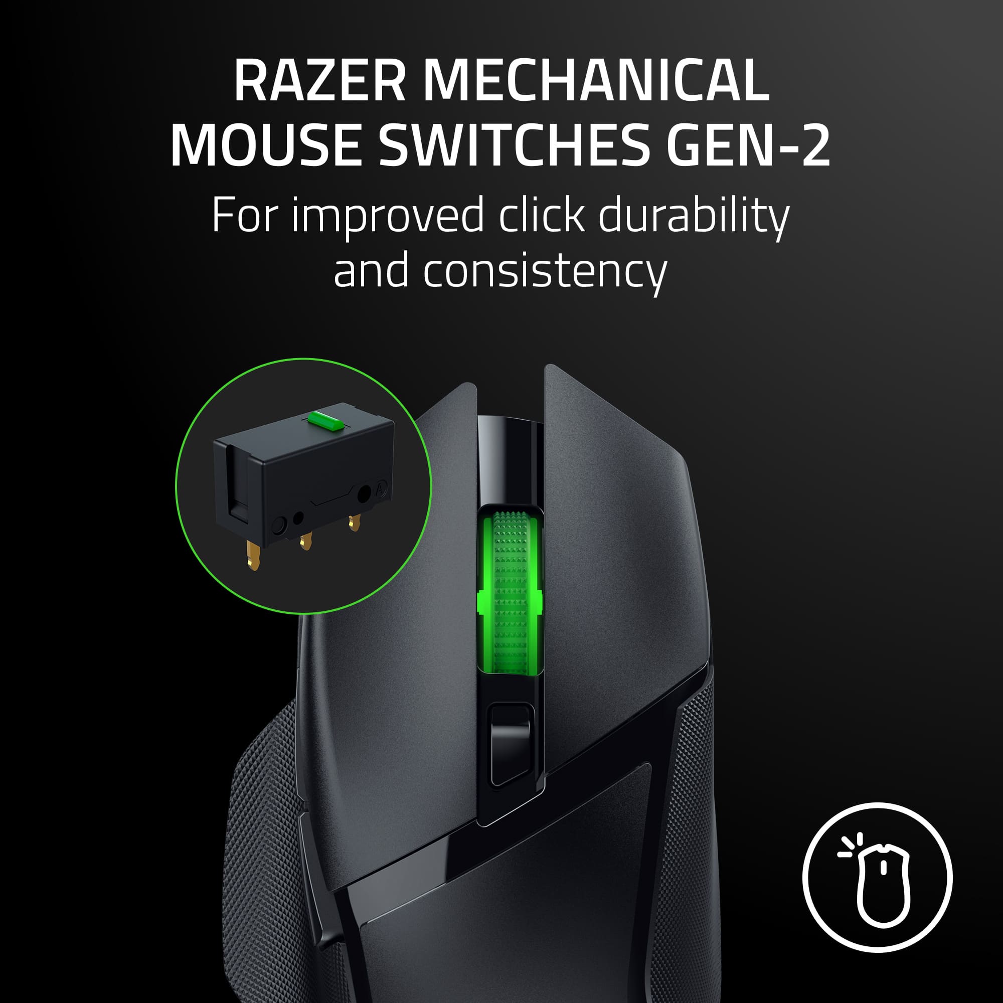 RAZER MECHANICAL MOUSE SWITCHES GEN-2: For improved click durability and consistency.