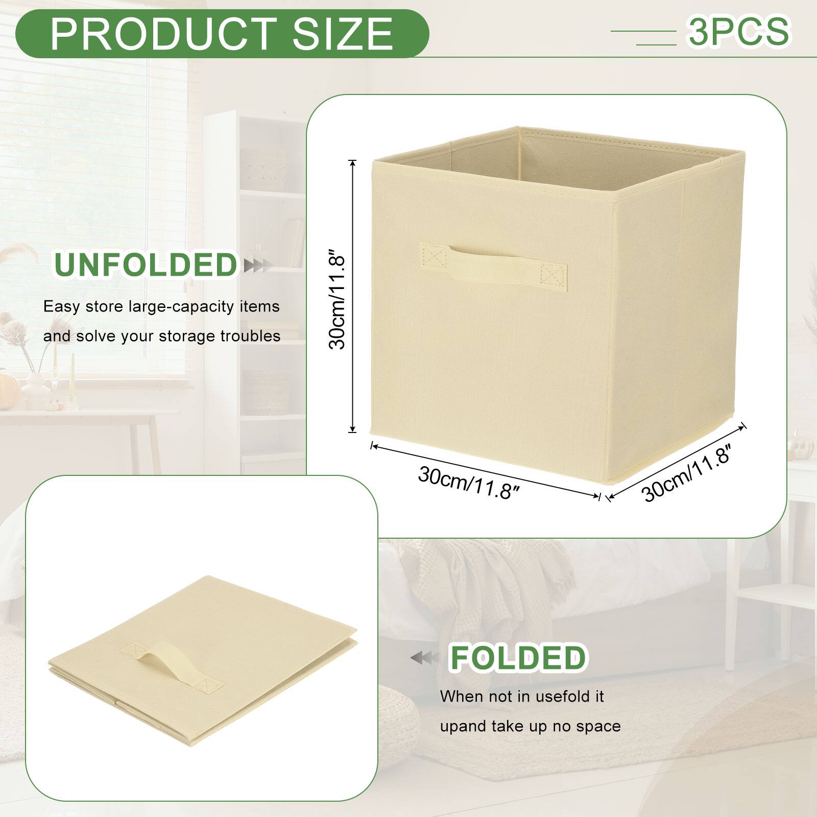 PRODUCT SIZE

3PCS

UNFOLDED
Easy store large-capacity items and solve your storage troubles
1.8" 30cm/11.8" 30cm/11.8" 30cm/11.8"

FOLDED
When not in use, fold it up and take up no space