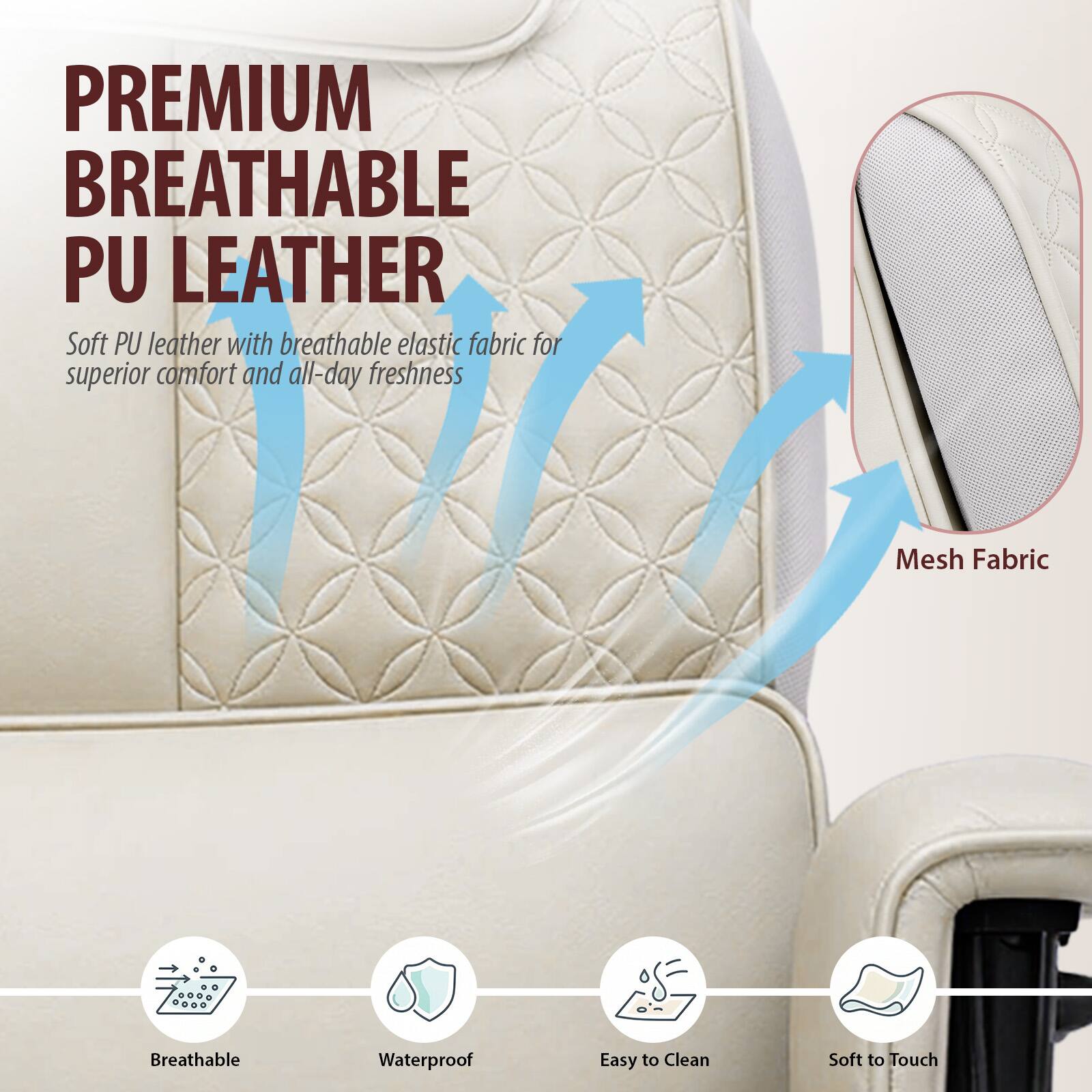 PREMIUM BREATHABLE PU LEATHER  
Soft PU leather with breathable elastic fabric for superior comfort and all-day freshness

Mesh Fabric  
Breathable  
Waterproof  
Easy to Clean  
Soft to Touch