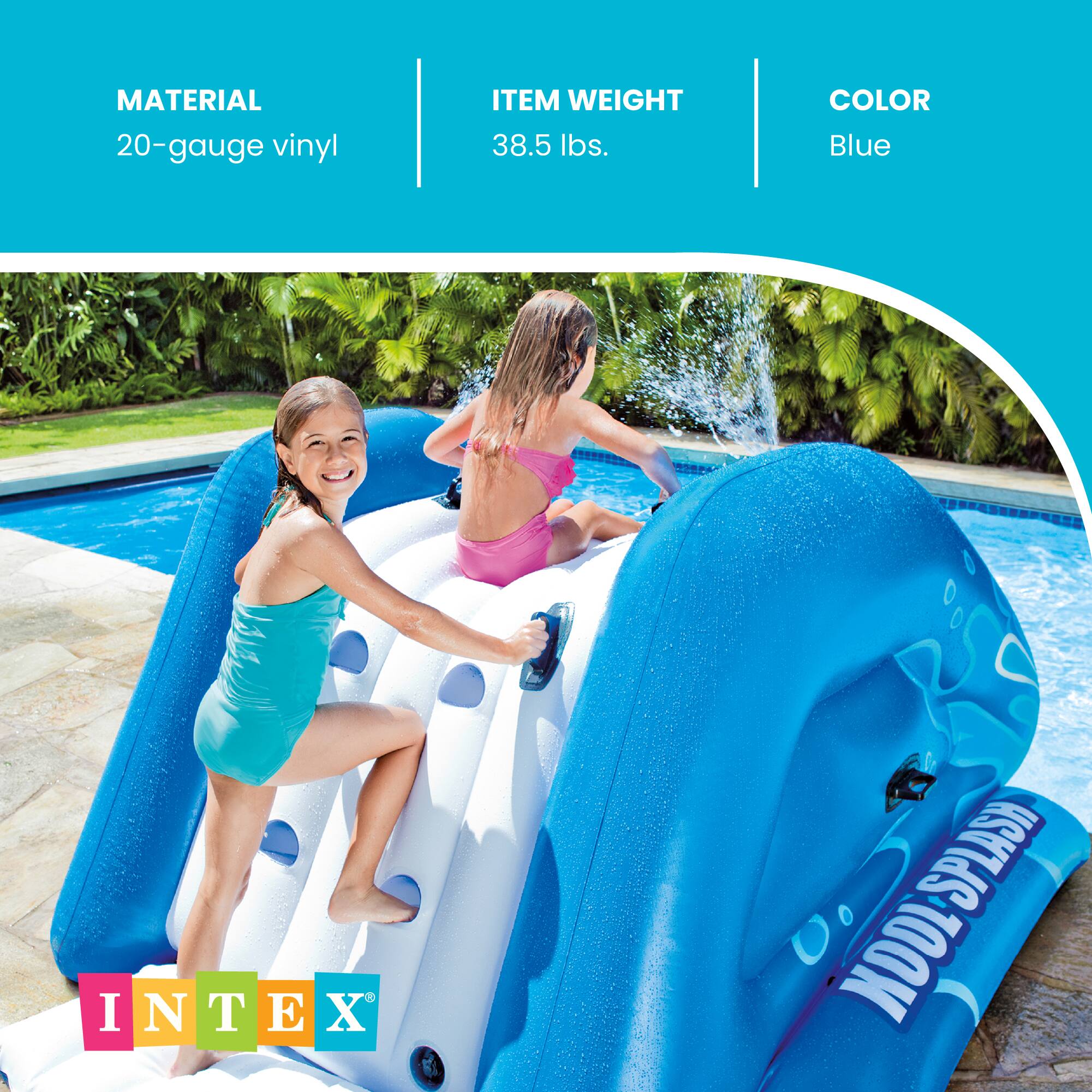 MATERIAL  
20-gauge vinyl  

ITEM WEIGHT  
38.5 lbs.  

COLOR  
Blue  

INTEX  
NDDL SPLASH