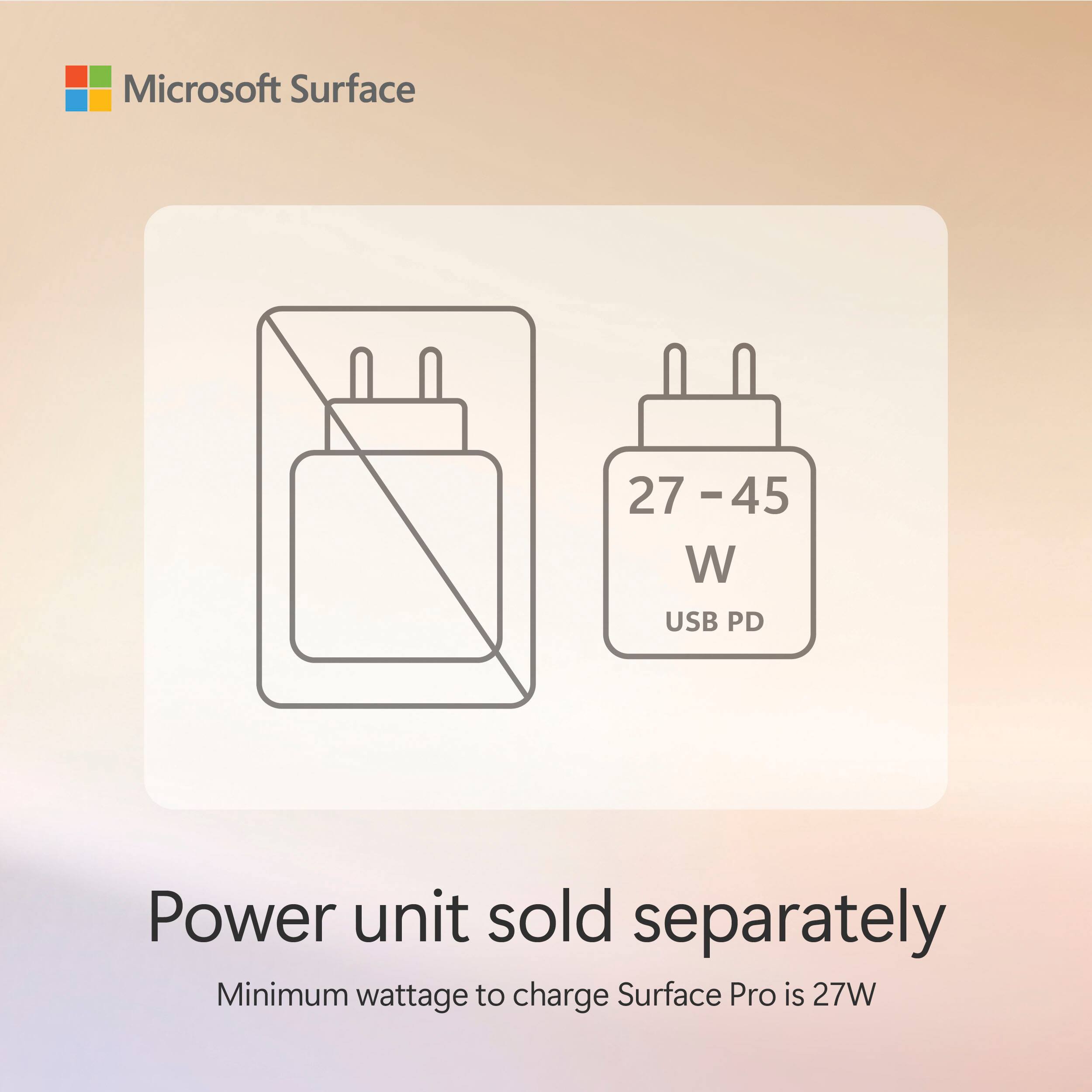 Microsoft Surface

27 - 45 W USB PD

Power unit sold separately

Minimum wattage to charge Surface Pro is 27W