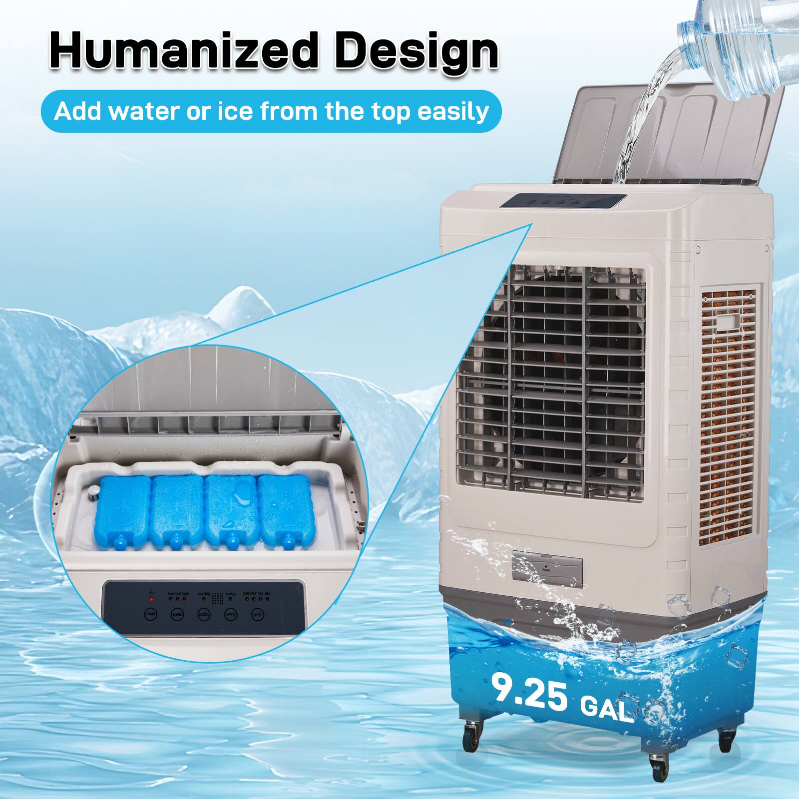 Humanized Design  
Add water or ice from the top easily  

9.25 GAL