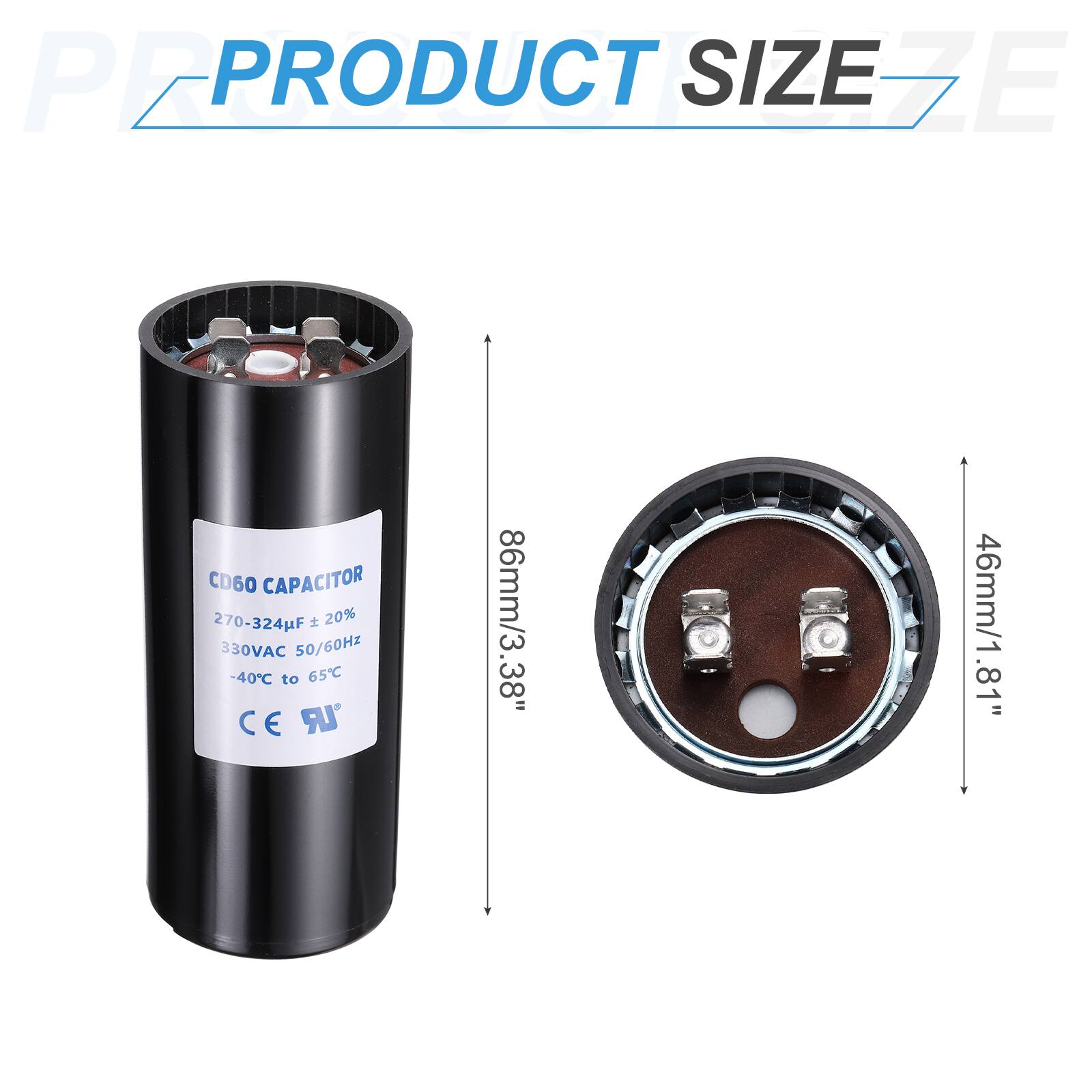 PEPRO PRODUCT SIZE EZE CD60 CAPACITOR  
270-324F ±20%  
330VAC 50/60Hz  
-40°C to 65°C  
CE UR  
86mm/3.38"  
46mm/1.81"