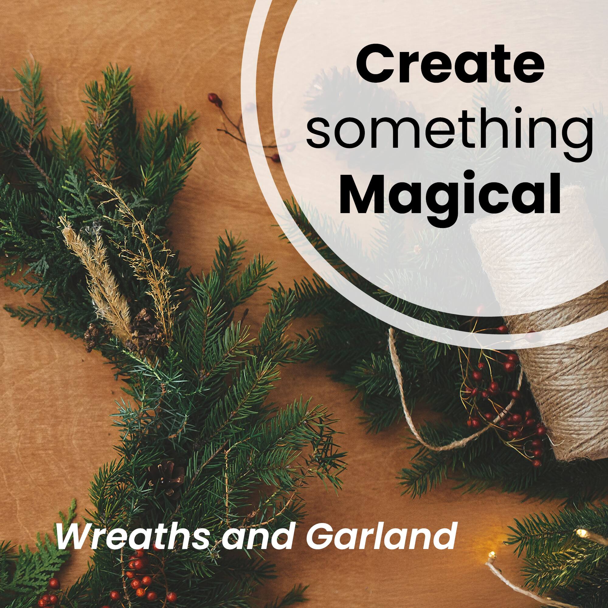 Create something Magical  
Wreaths and Garland