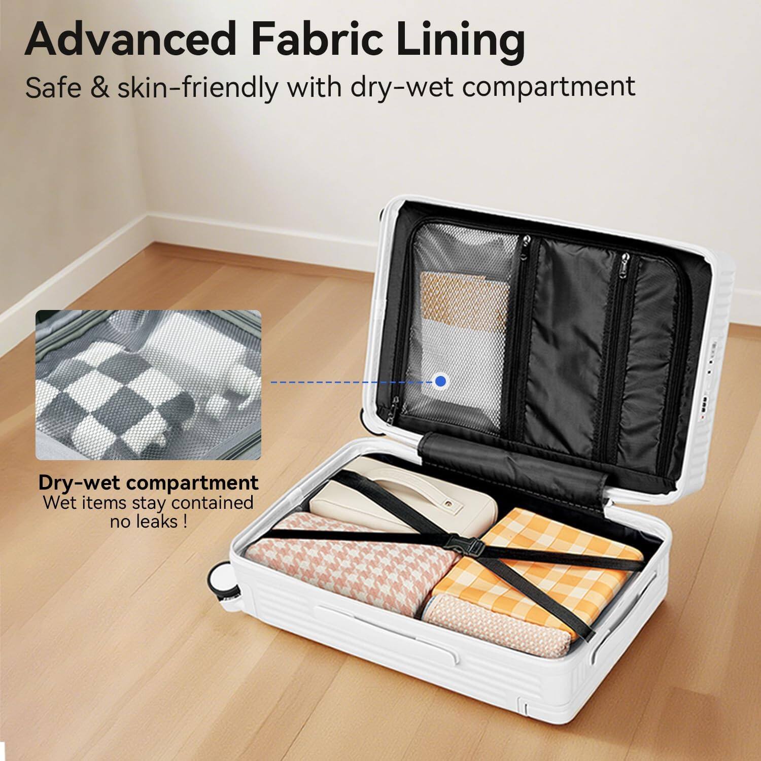 Advanced Fabric Lining  
Safe & skin-friendly with dry-wet compartment  

Dry-wet compartment  
Wet items stay contained no leaks!