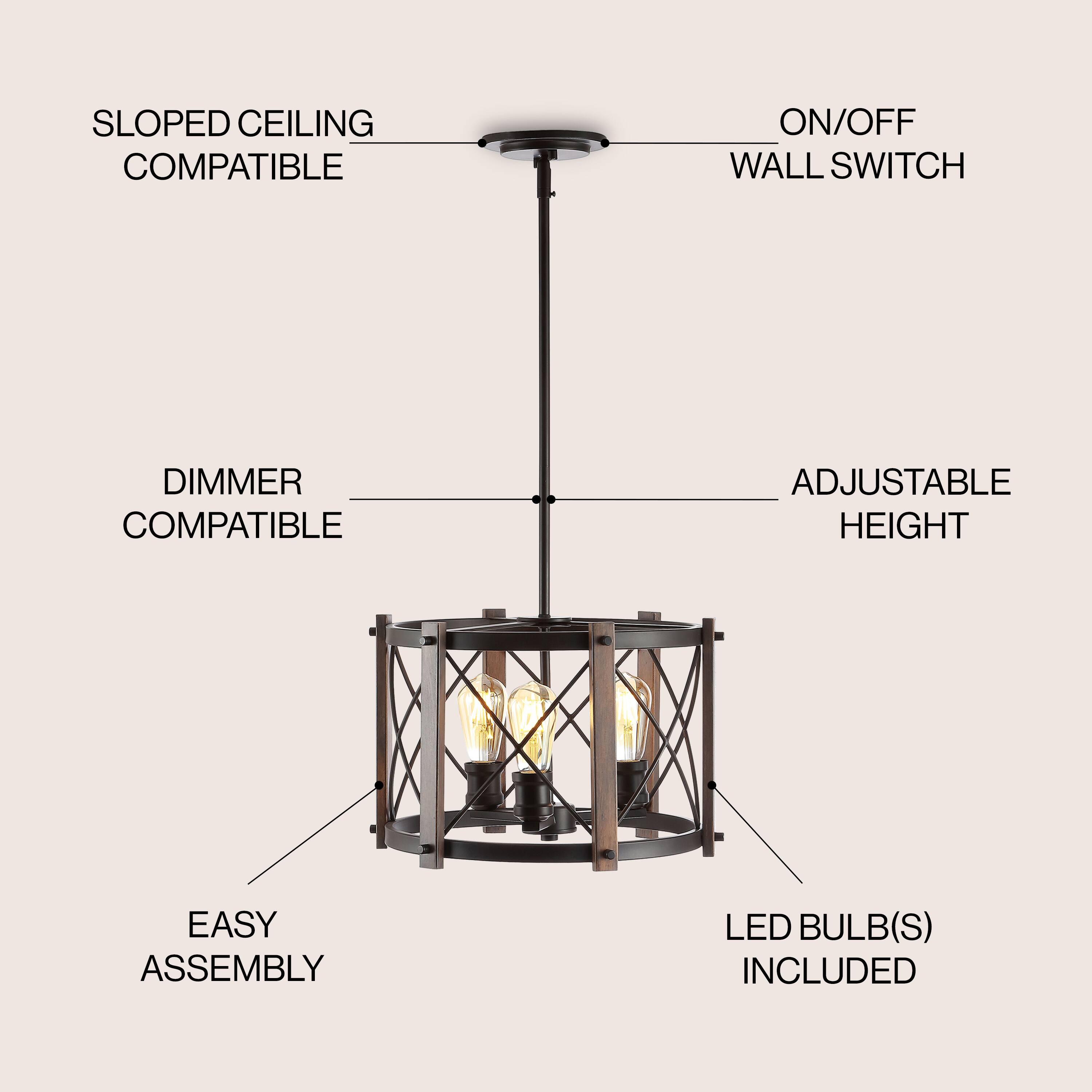 SLOPED CEILING COMPATIBLE  
ON/OFF WALL SWITCH  
DIMMER COMPATIBLE  
ADJUSTABLE HEIGHT  
EASY ASSEMBLY  
LED BULB(S) INCLUDED