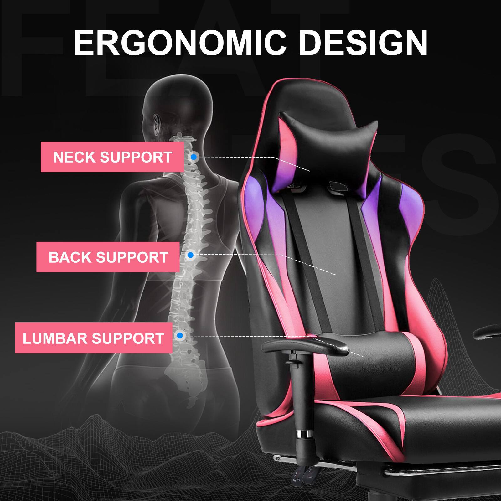 ERGONOMIC DESIGN

NECK SUPPORT

BACK SUPPORT

LUMBAR SUPPORT