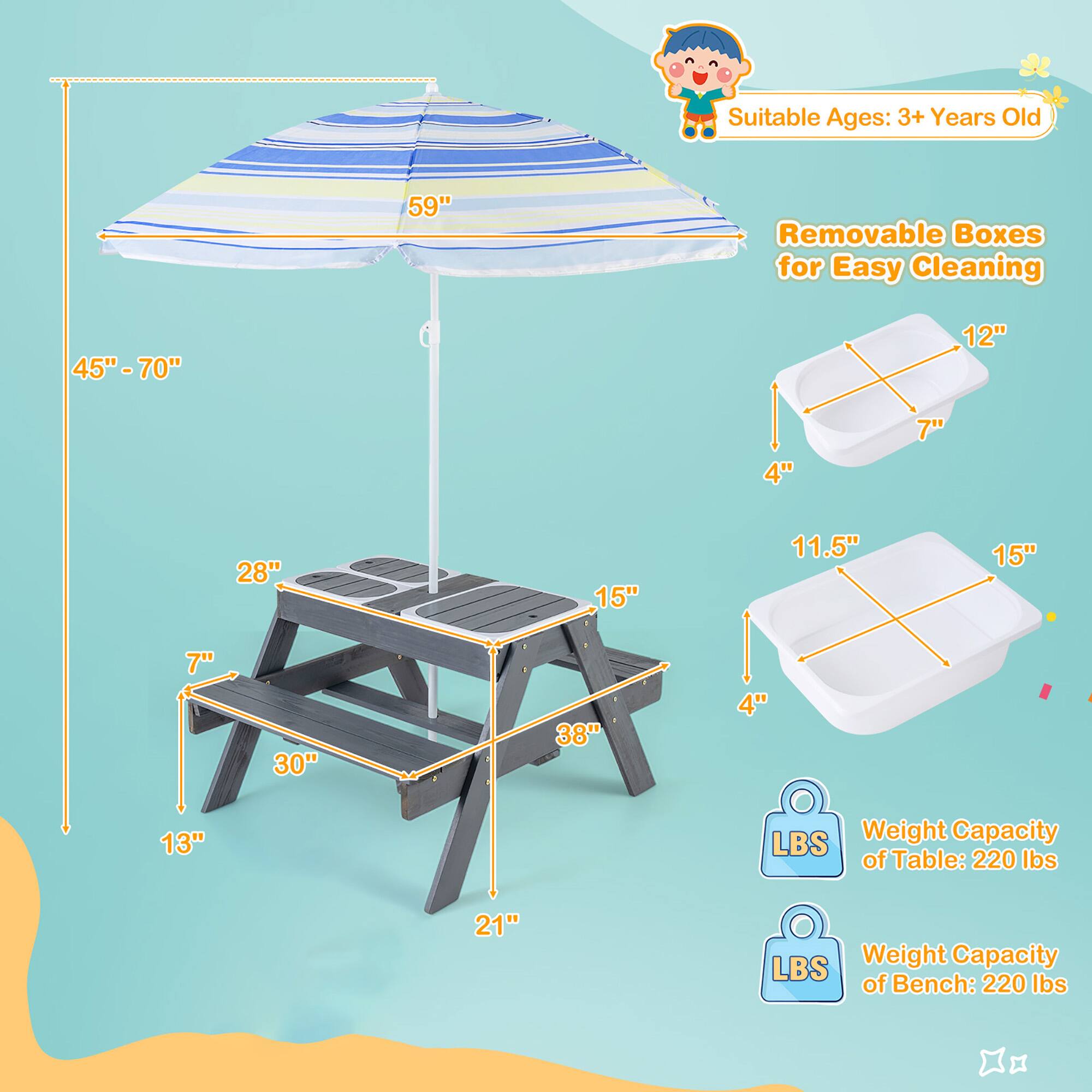 Suitable Ages: 3+ Years Old

59" Removable Boxes for Easy Cleaning

45" - 70"

12" 4" 7" 28" 15" 11.5" 15" 7" 30" 38" 4" 13" 21"

LBS Weight Capacity of Table: 220 lbs

LBS Weight Capacity of Bench: 220 lbs