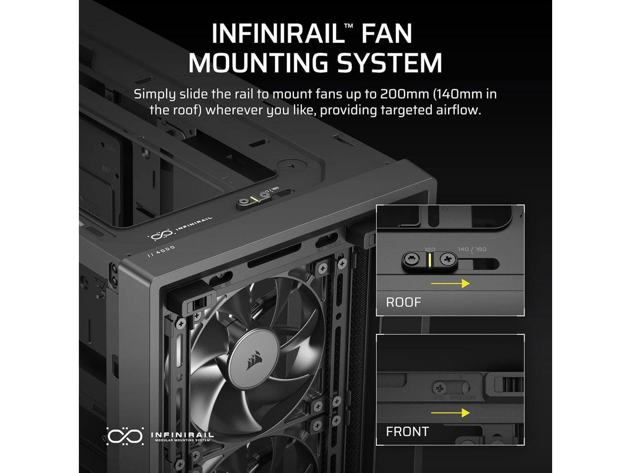 INFINIRAIL™ FAN MOUNTING SYSTEM

Simply slide the rail to mount fans up to 200mm (140mm in the roof) wherever you like, providing targeted airflow.

ROOF

FRONT

INFINIRAIL™
MODULAR MOUNTING SYSTEM