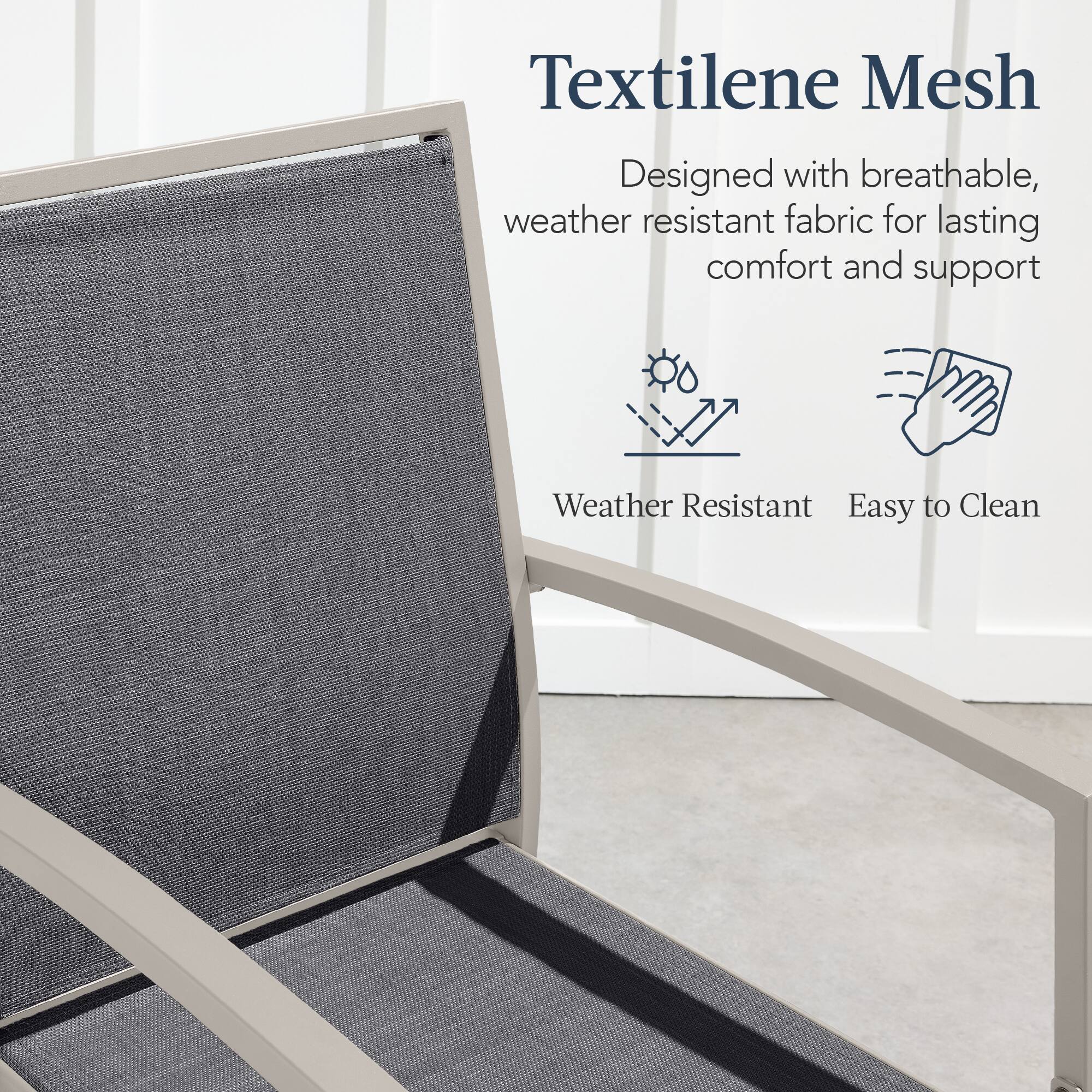 Textilene Mesh  
Designed with breathable, weather resistant fabric for lasting comfort and support  

Weather Resistant  
Easy to Clean