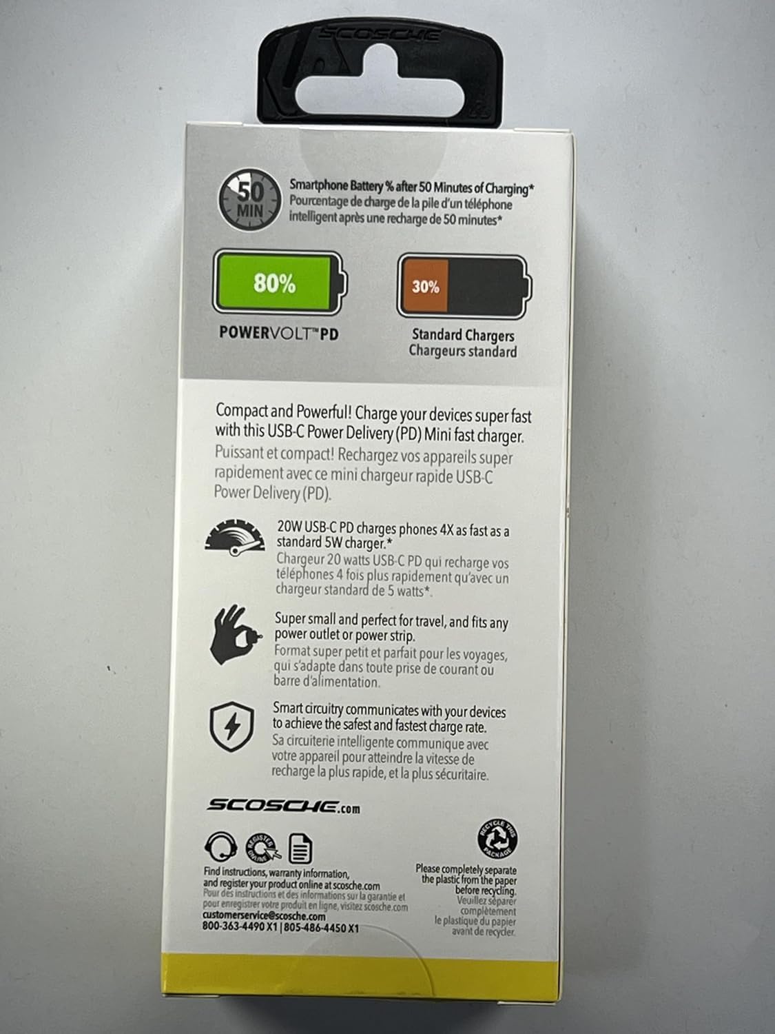 **SCOSCHE**

**50 MIN**  
Smartphone Battery after 50 Minutes of Charging*  
Pourcentage de charge de pile d'un téléphone intelligent après une recharge de 50 minutes*

**80%**  
**POWERVOLT™ PD**

**30%**  
Standard Chargers  
Chargeurs standard

---

**Compact and Powerful!**  
Charge your devices super fast with this USB-C Power Delivery (PD) Mini fast charger.  
Puissant et compact! Rechargez vos appareils super rapidement avec ce mini chargeur rapide USB-C Power Delivery (PD).

**20W USB-C PD**  
charges phones 4X as fast as standard 5W charger.  
Chargeur 20 watts USB-C PD qui recharge vos téléphones 4 fois plus rapidement qu'avec un chargeur standard de 5 watts*.

**Super small and perfect for travel,**  
and fits any power outlet or power strip.  
Format super petit et parfait pour les voyages, qui s'adapte dans toute prise de courant ou barre d'alimentation.

**Smart circuitry communicates with your devices**  
to achieve the safest and fastest charge rate.  
Sa circuiterie intelligente communique avec
