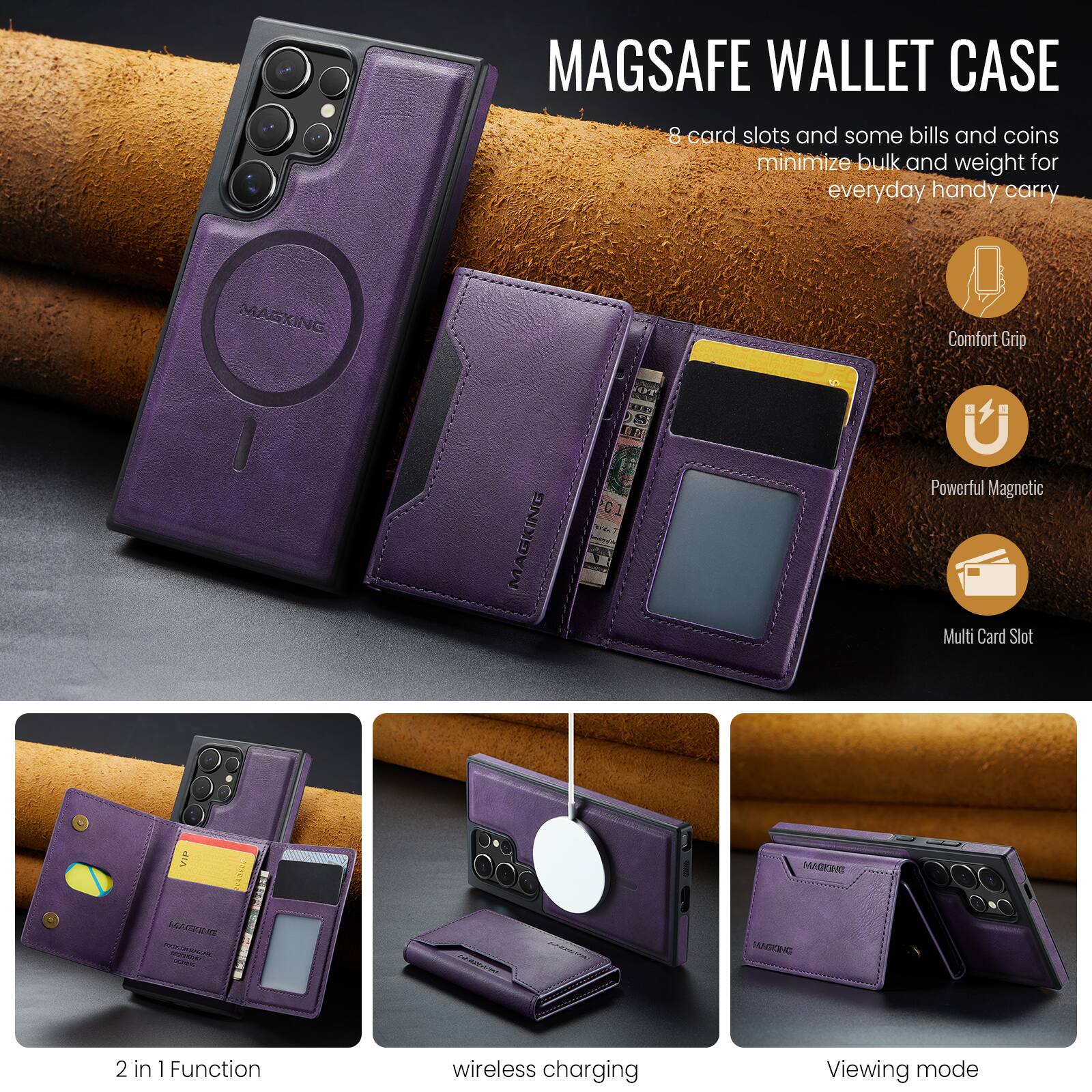 MAGSAFE WALLET CASE

8 card slots and some bills and coins minimize bulk and weight for everyday handy carry

Comfort Grip
Powerful Magnetic
Multi Card Slot

2 in 1 Function
wireless charging
Viewing mode