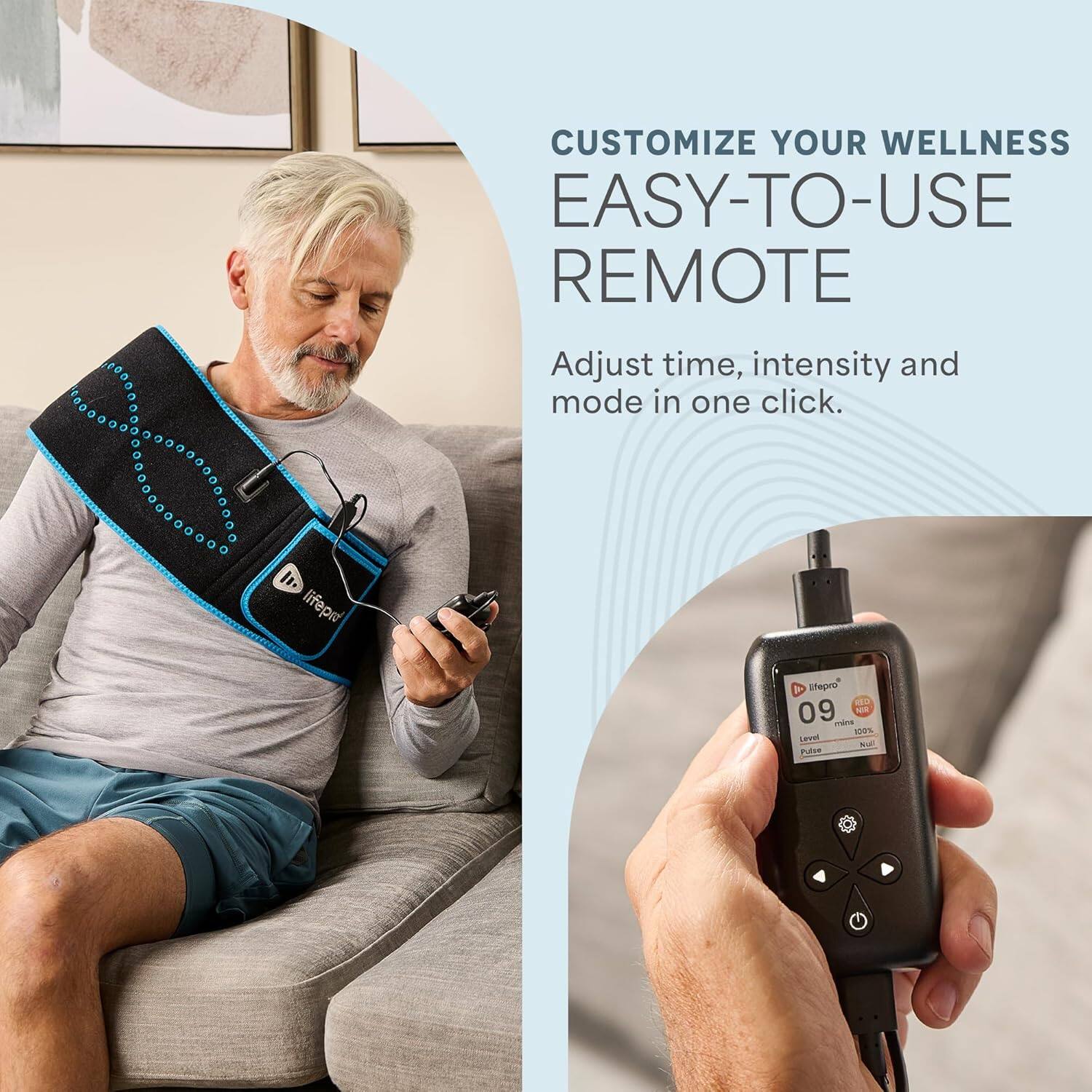 CUSTOMIZE YOUR WELLNESS  
EASY-TO-USE REMOTE  

Adjust time, intensity and mode in one click.