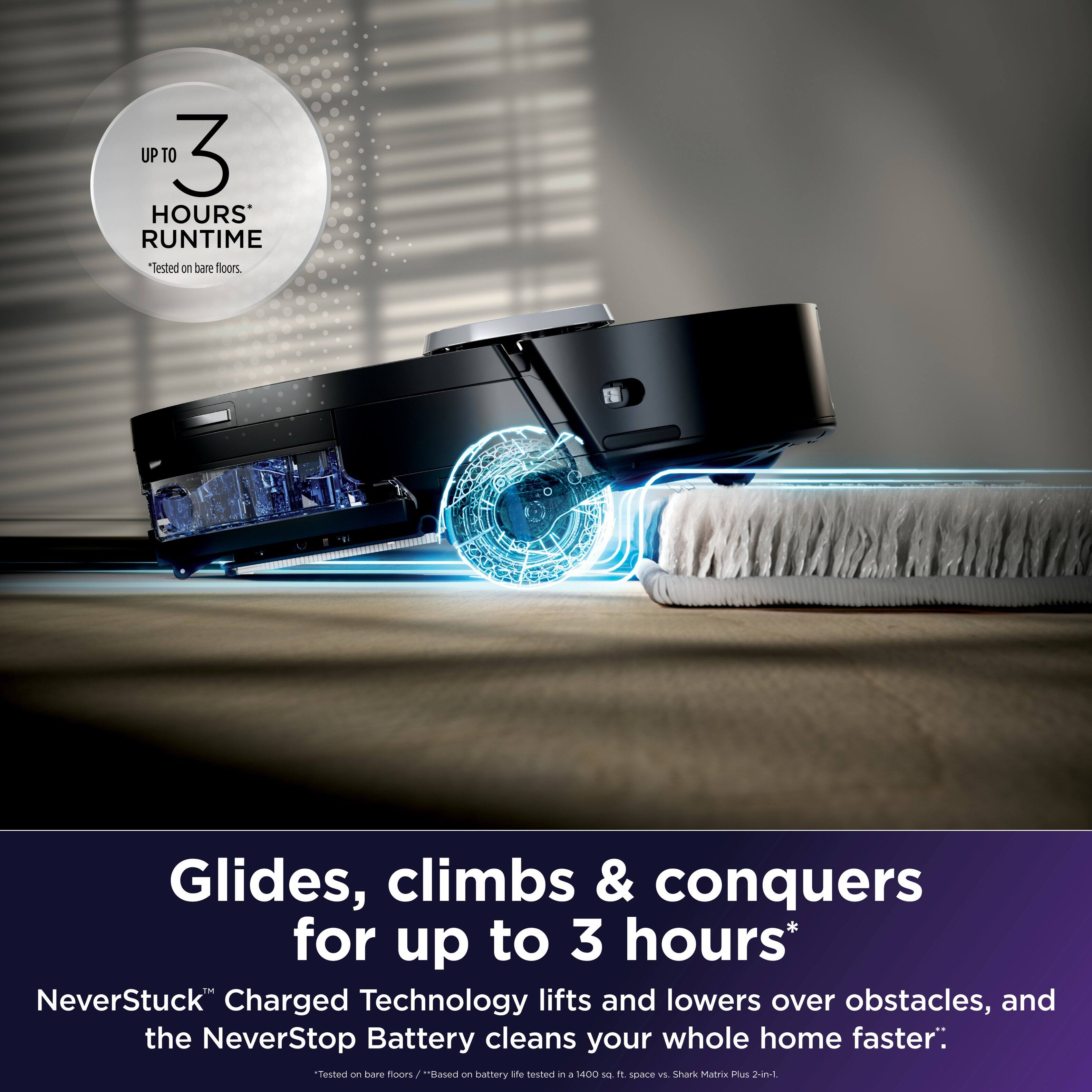 UP TO 3 HOURS' RUNTIME  
*tested on bare floors*  

Glides, climbs & conquers for up to 3 hours*  
NeverStuck™ Charged Technology lifts and lowers over obstacles, and the NeverStop Battery cleans your whole home faster.  
*Tested on bare floors*  
*Based on battery life tested in a 1400 sq. ft. space vs. Shark Matrix Plus 2-in-1.*