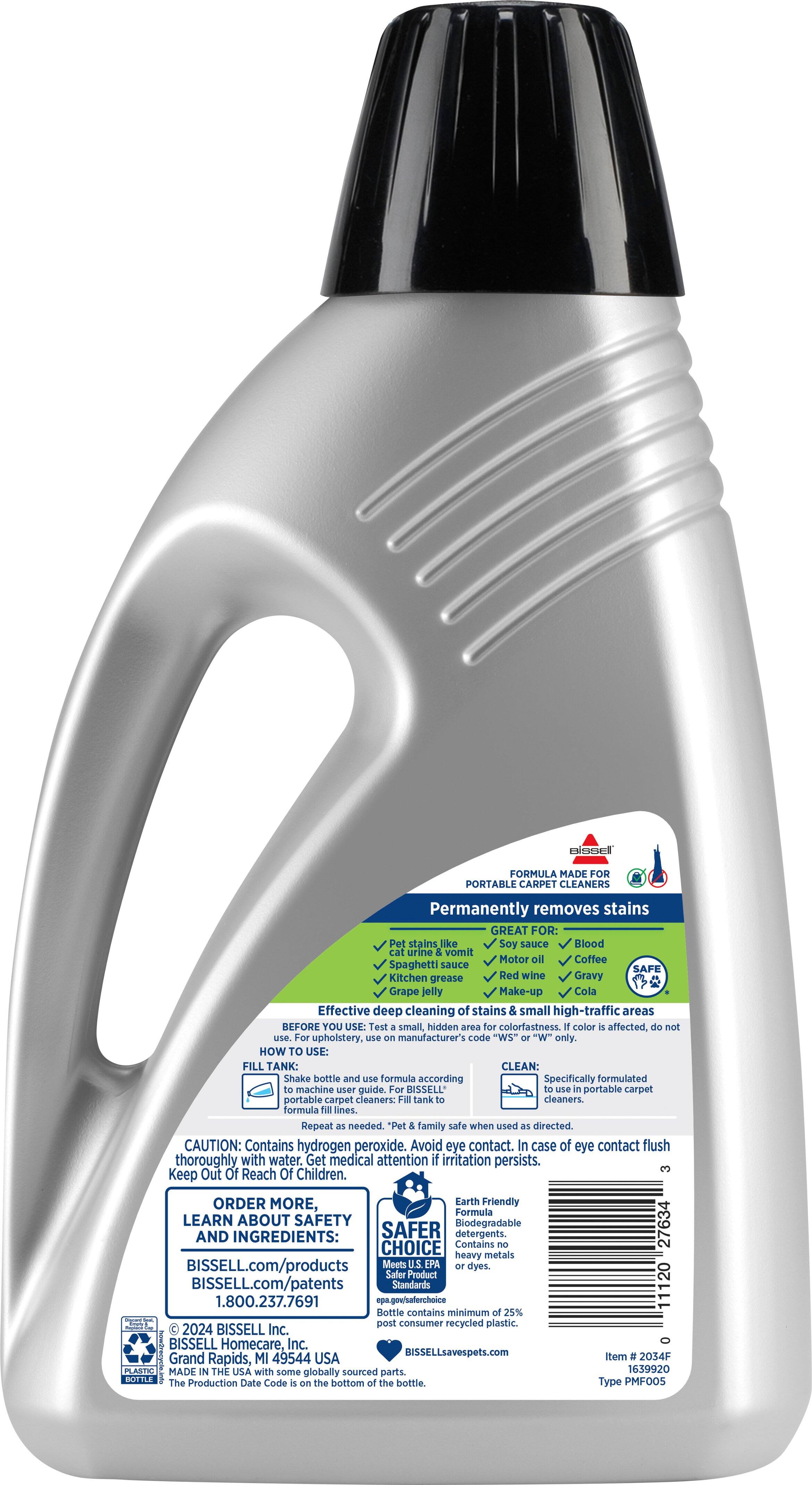 Bissell Formula Made for Portable Carpet Cleaners is a product that permanently removes stains, making it great for pet stains like soy sauce, blood, cat urine, vomit, motor oil, coffee, spaghetti sauce, and more. It is safe for kitchen grease, red wine, gravy, and grape jelly, and can be used for effective deep cleaning of stains in small, high-traffic areas. Before using the product, it is recommended to test a small, hidden area for colorfastness to ensure that the color is not affected. If the color is affected, do not use the product. To use the formula, fill the tank with the cleaning solution and follow the manufacturer's instructions for the specific portable carpet cleaner model. The product contains hydrogen peroxide, so it is important to avoid eye contact and seek medical attention if irritation persists. Keep the product out of reach of children and order more of the earth-friendly formula to learn about safety and ingredients.