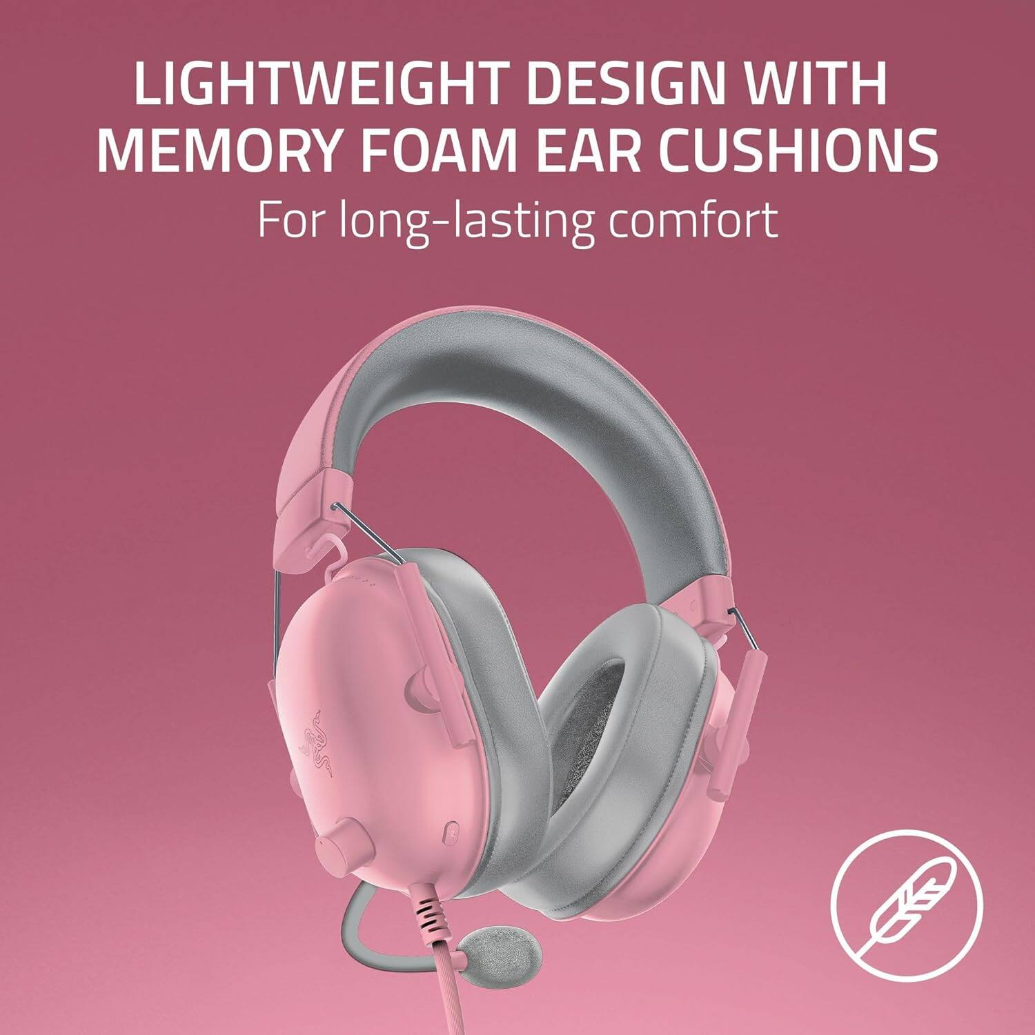 LIGHTWEIGHT DESIGN WITH MEMORY FOAM EAR CUSHIONS  
For long-lasting comfort