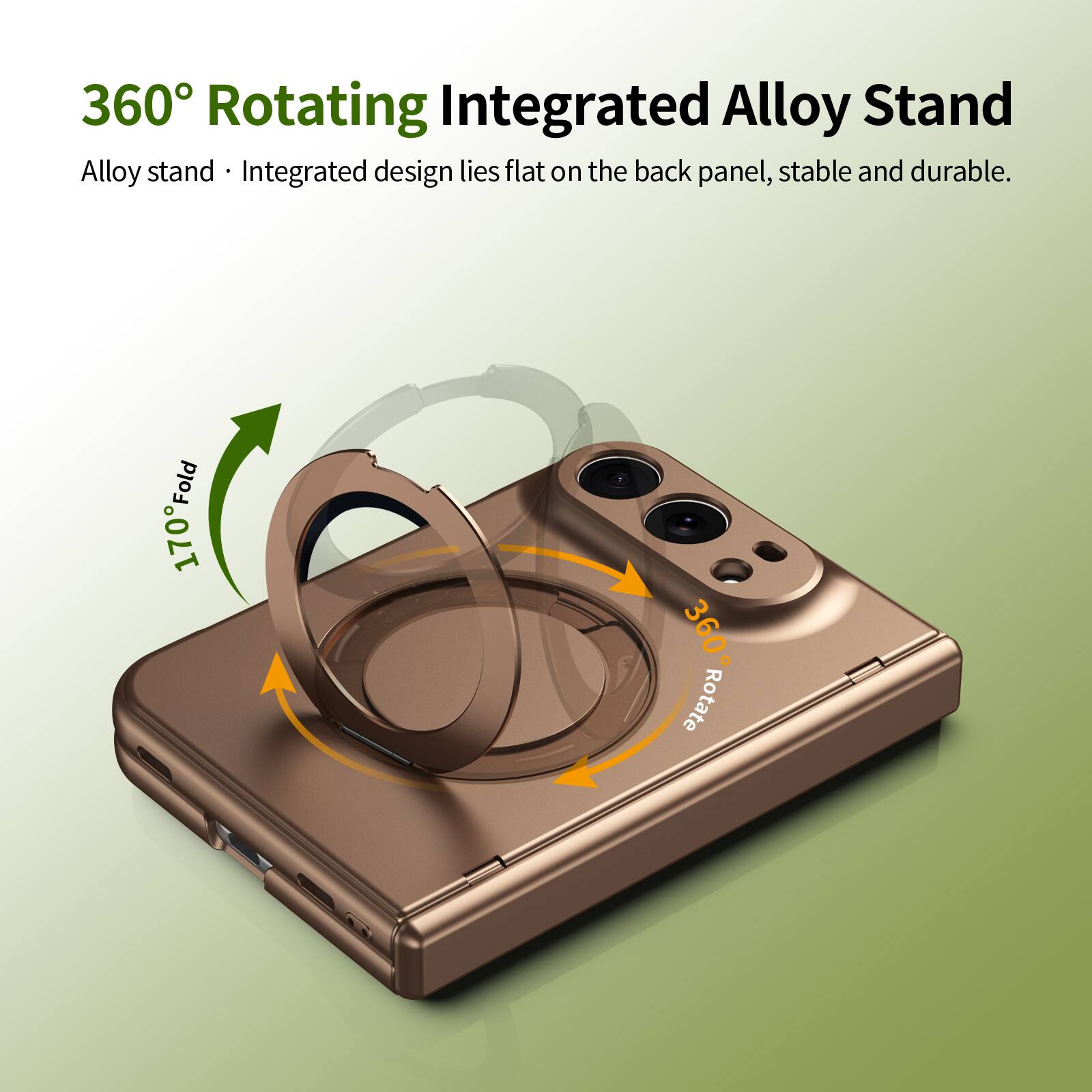 360° Rotating Integrated Alloy Stand  
Alloy stand • Integrated design lies flat on the back panel, stable and durable.  
170° Fold  
360° Rotate