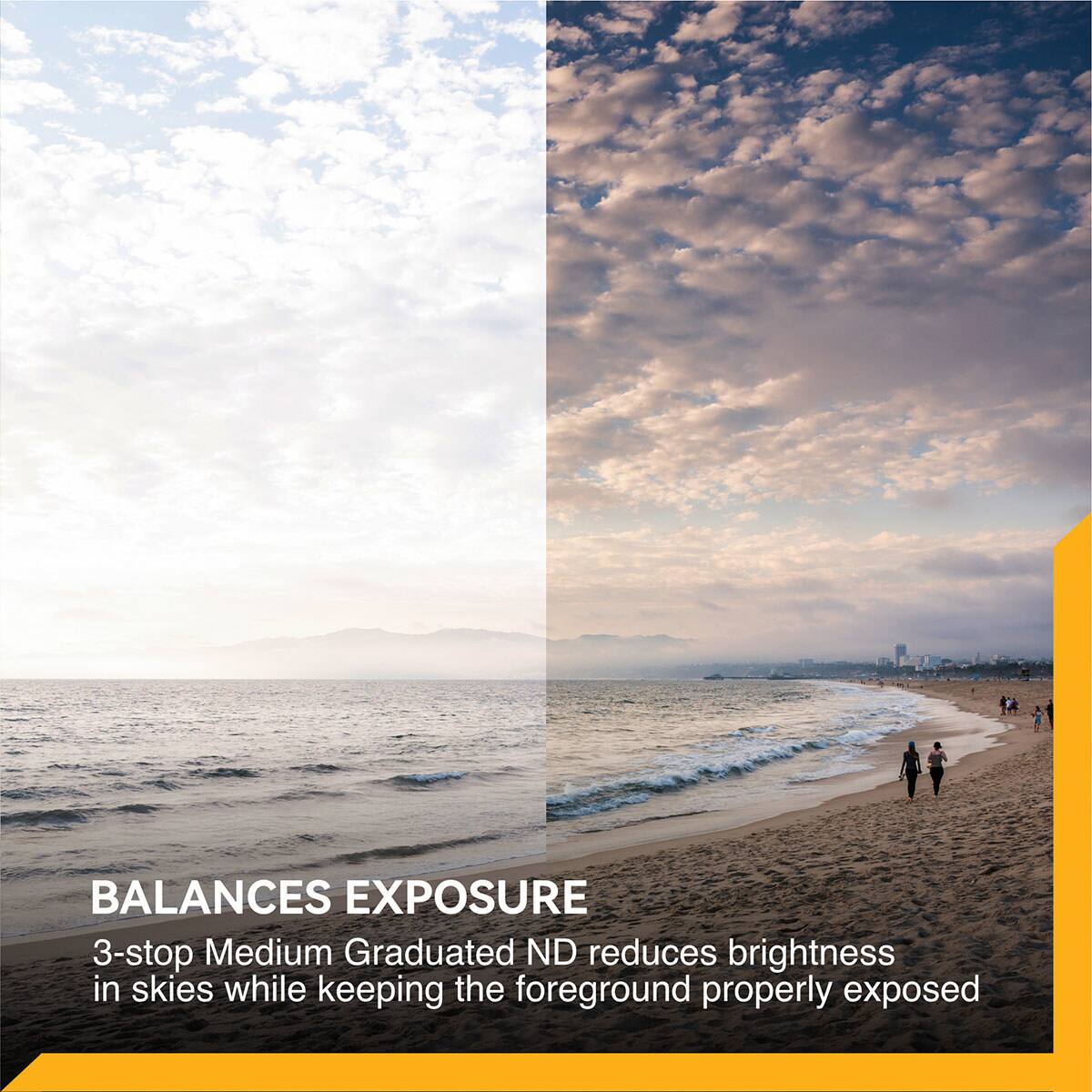 BALANCES EXPOSURE  
3-stop Medium Graduated ND reduces brightness in skies while keeping the foreground properly exposed