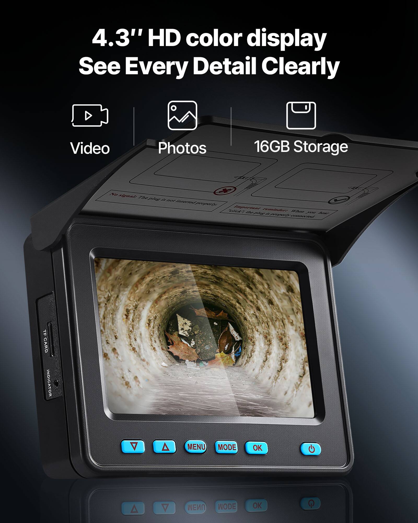 4.3" HD color display  
See Every Detail Clearly  
Video Photos  
16GB Storage  

TF CARD INDICATOR  
A A MENU MODE OK